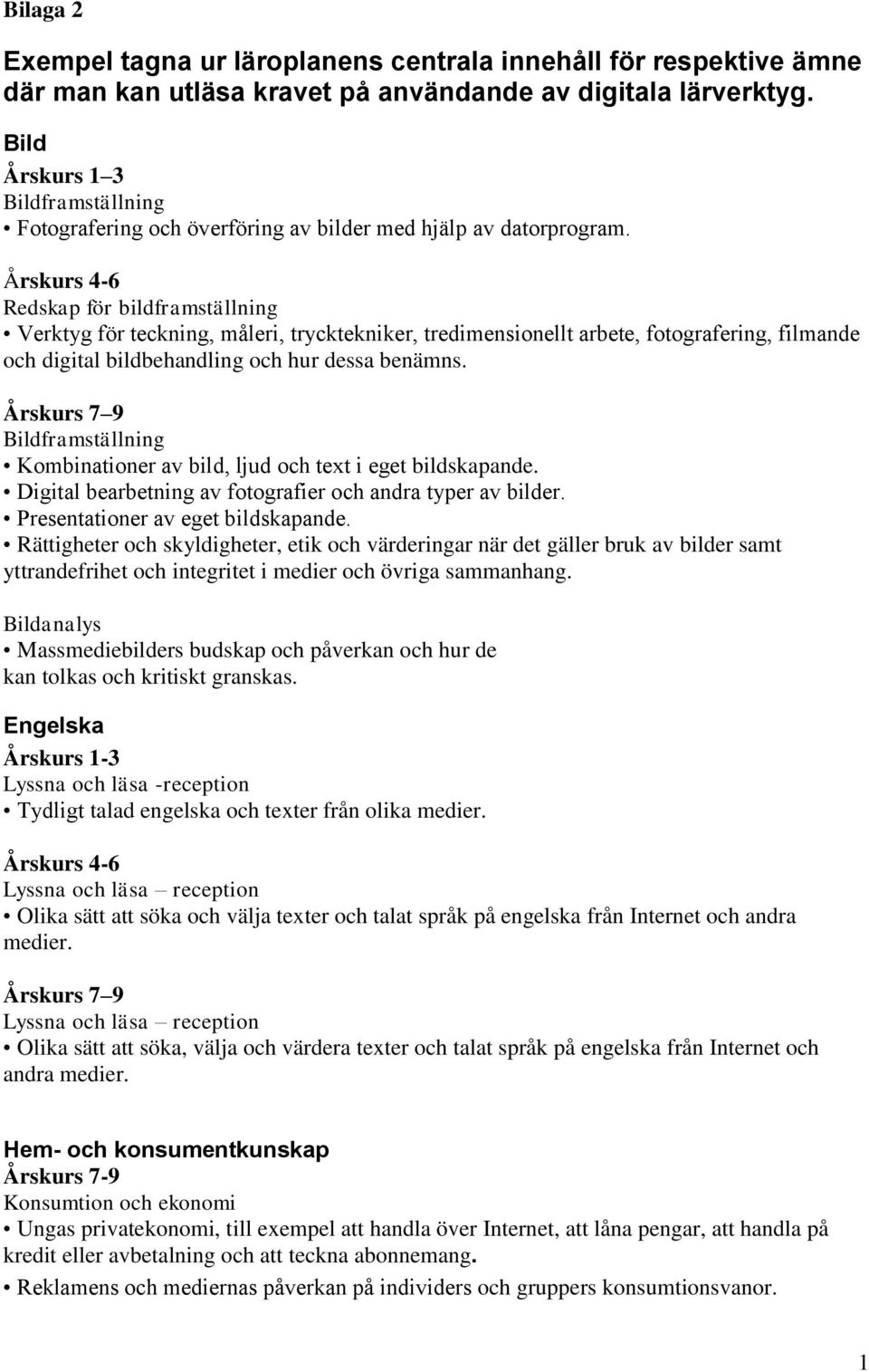 Årskurs 4-6 Redskap för bildframställning Verktyg för teckning, måleri, trycktekniker, tredimensionellt arbete, fotografering, filmande och digital bildbehandling och hur dessa benämns.