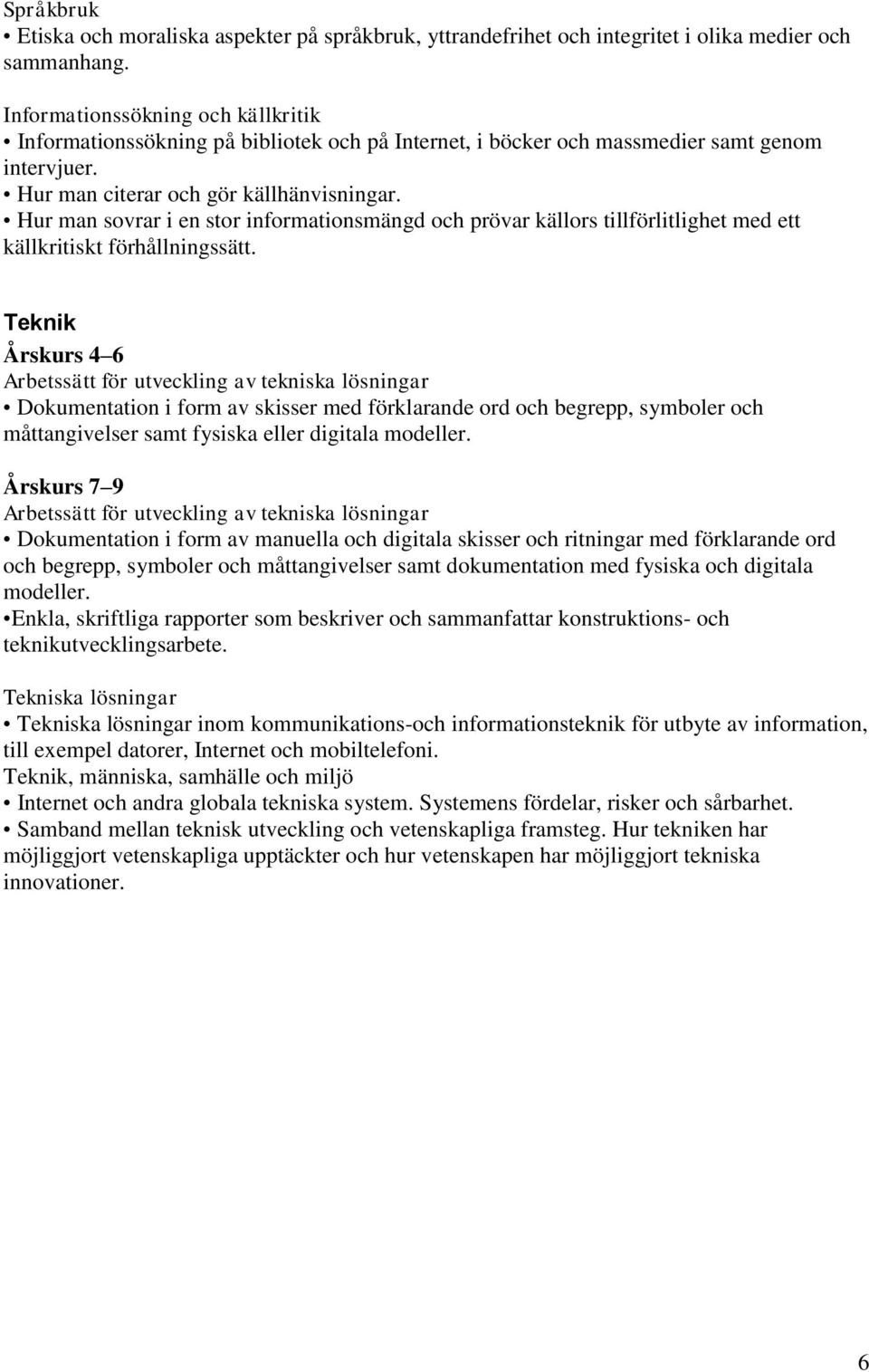 Hur man sovrar i en stor informationsmängd och prövar källors tillförlitlighet med ett källkritiskt förhållningssätt.