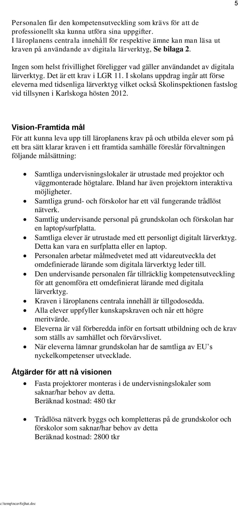 Ingen som helst frivillighet föreligger vad gäller användandet av digitala lärverktyg. Det är ett krav i LGR 11.