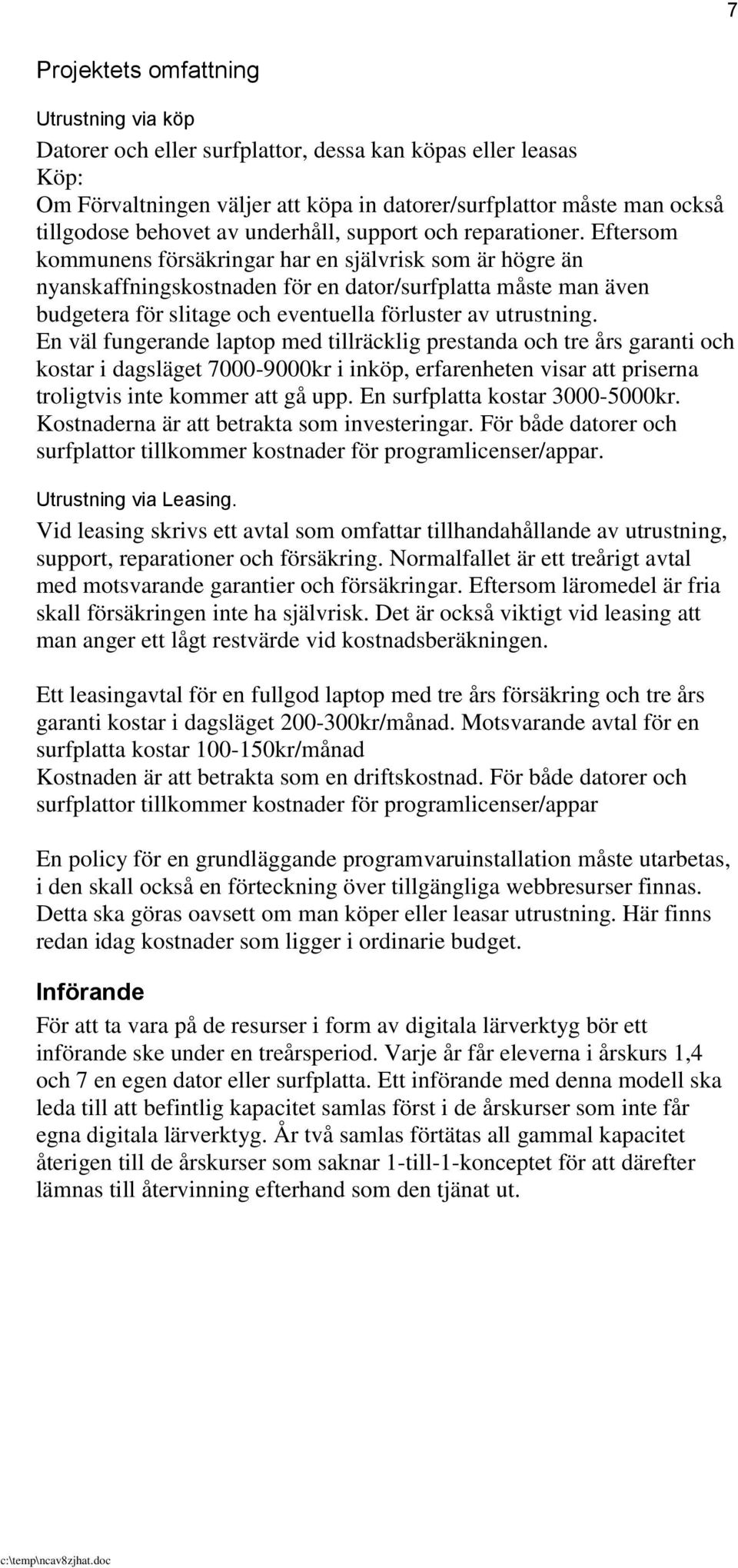 Eftersom kommunens försäkringar har en självrisk som är högre än nyanskaffningskostnaden för en dator/surfplatta måste man även budgetera för slitage och eventuella förluster av utrustning.