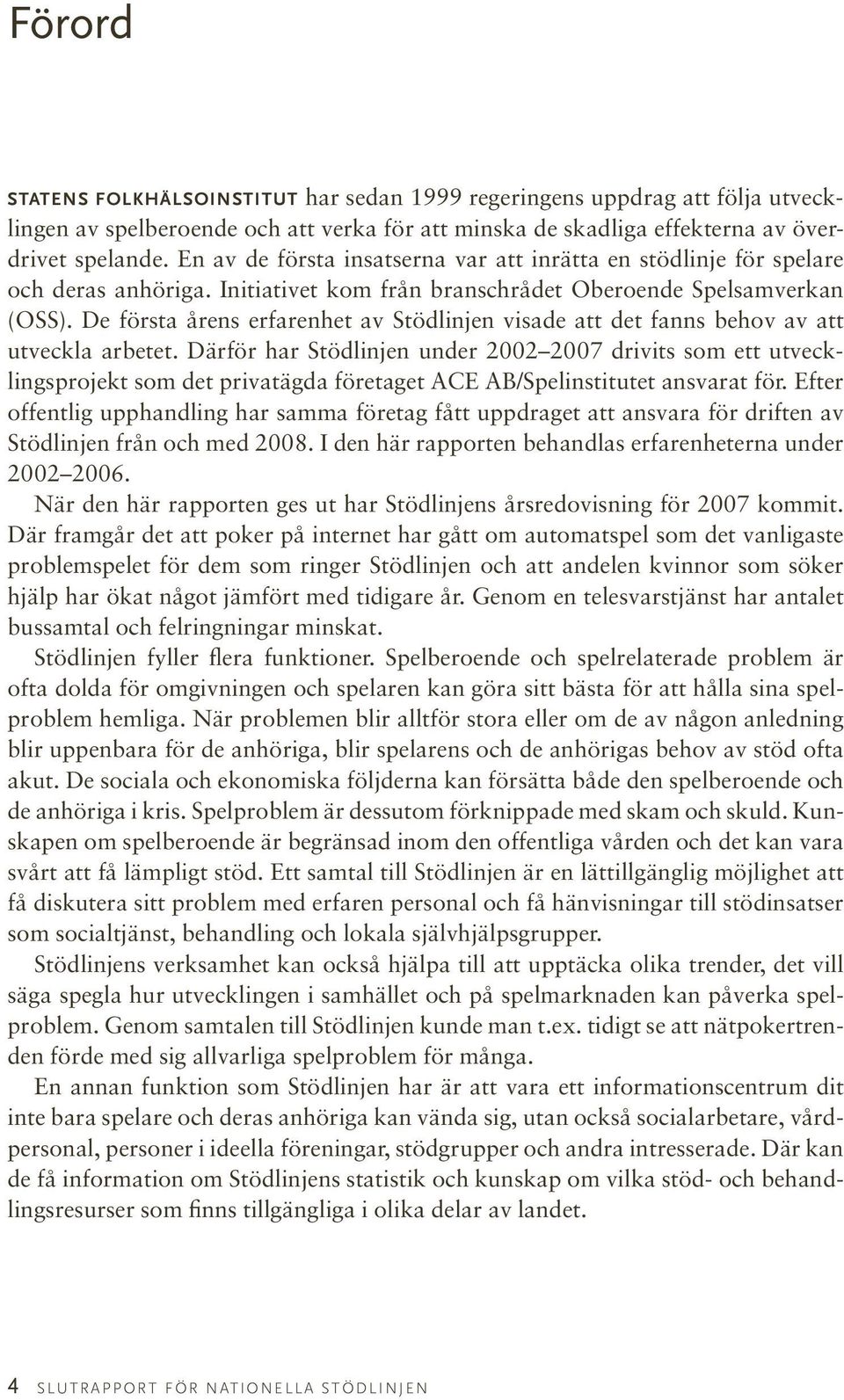 De första årens erfarenhet av Stödlinjen visade att det fanns behov av att utveckla arbetet.