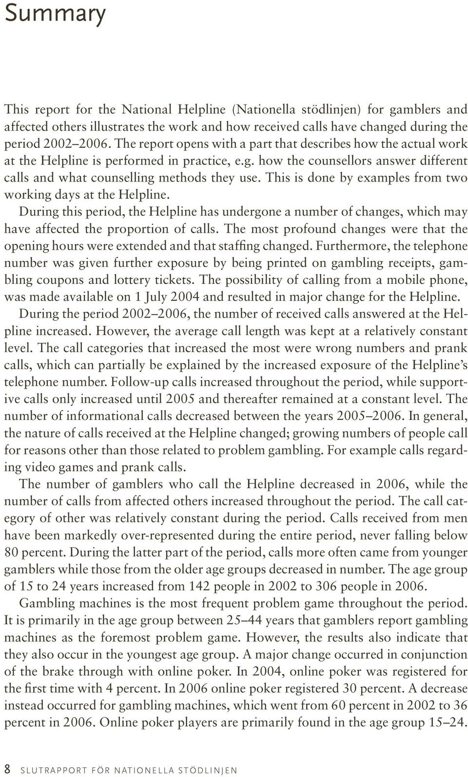 This is done by examples from two working days at the Helpline. During this period, the Helpline has undergone a number of changes, which may have affected the proportion of calls.