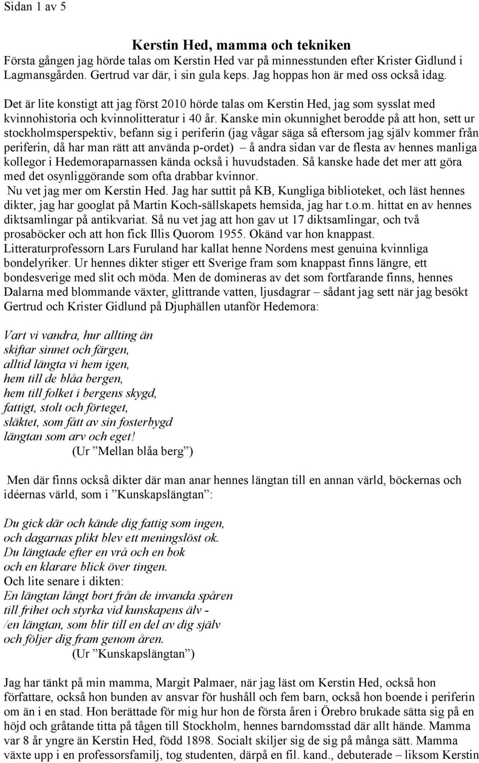 Kanske min okunnighet berodde på att hon, sett ur stockholmsperspektiv, befann sig i periferin (jag vågar säga så eftersom jag själv kommer från periferin, då har man rätt att använda p-ordet) å