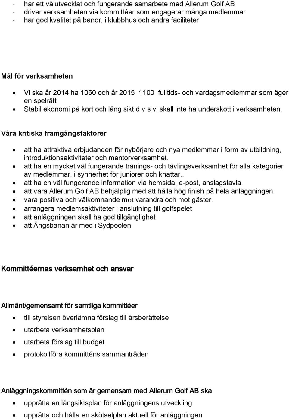 Våra kritiska framgångsfaktorer att ha attraktiva erbjudanden för nybörjare och nya medlemmar i form av utbildning, introduktionsaktiviteter och mentorverksamhet.