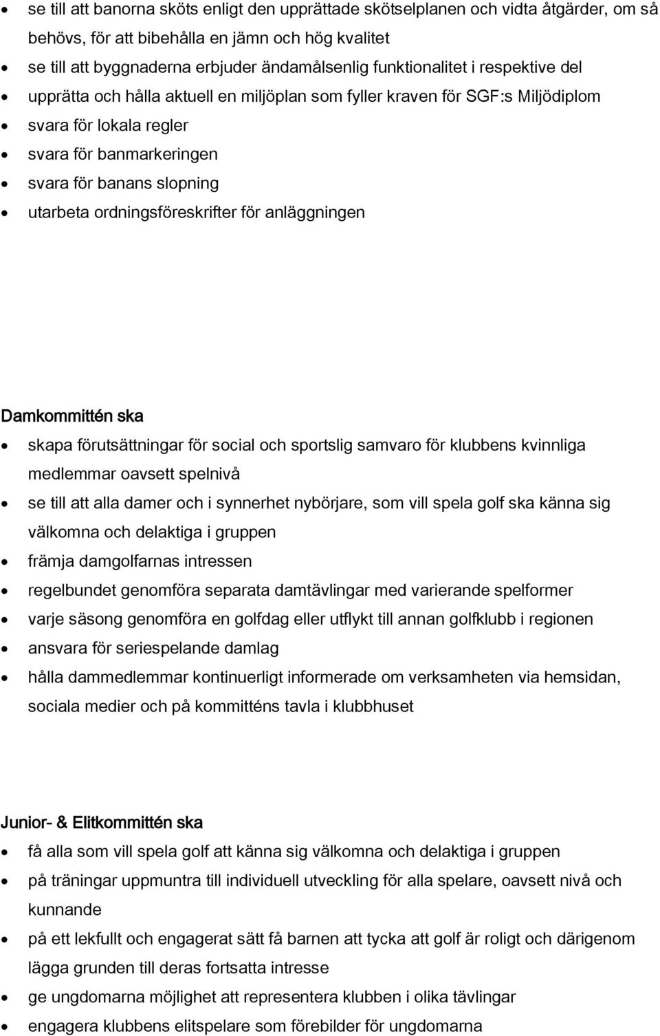 ordningsföreskrifter för anläggningen Damkommittén ska skapa förutsättningar för social och sportslig samvaro för klubbens kvinnliga medlemmar oavsett spelnivå se till att alla damer och i synnerhet