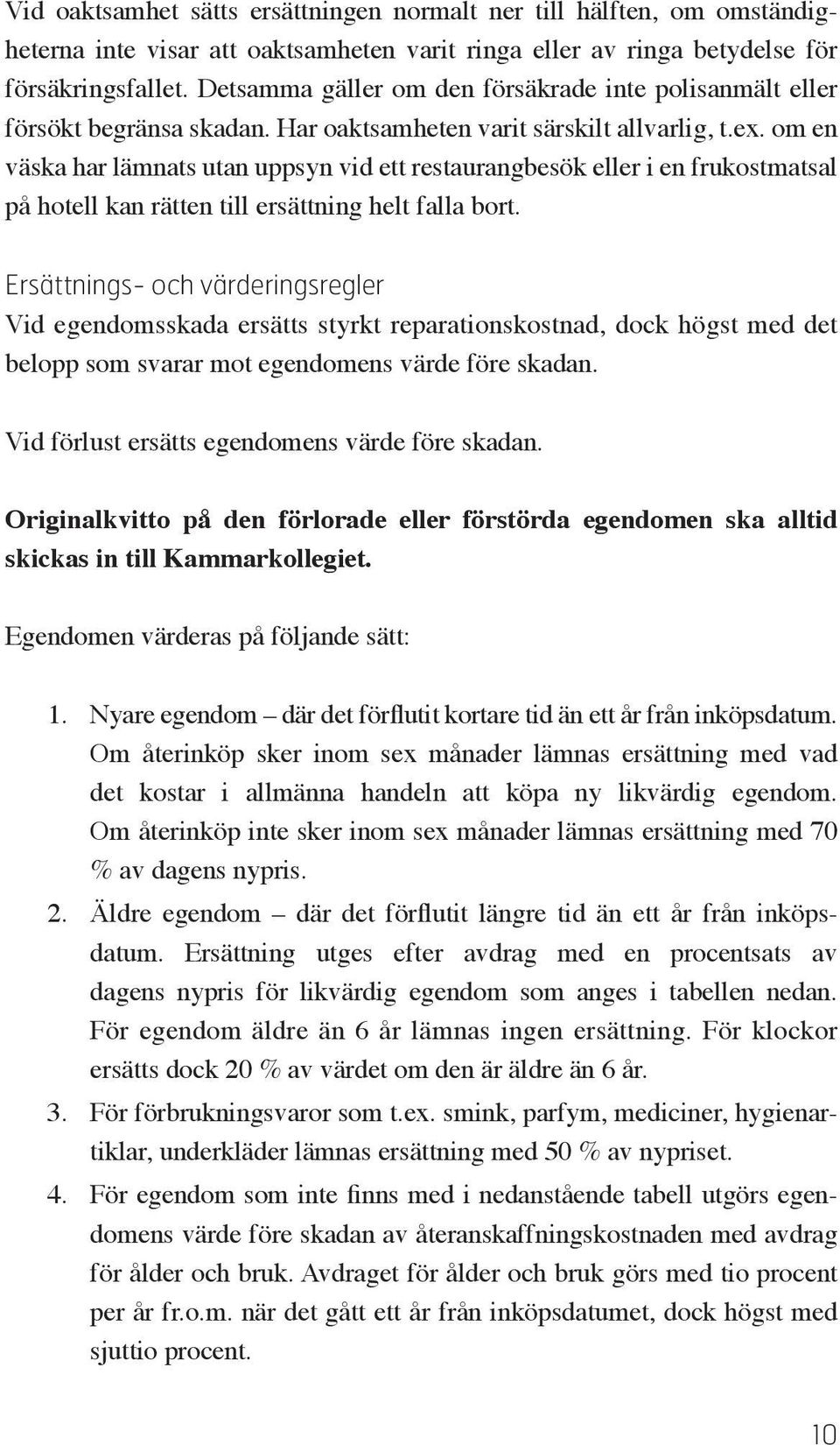 om en väska har lämnats utan uppsyn vid ett restaurangbesök eller i en frukostmatsal på hotell kan rätten till ersättning helt falla bort.