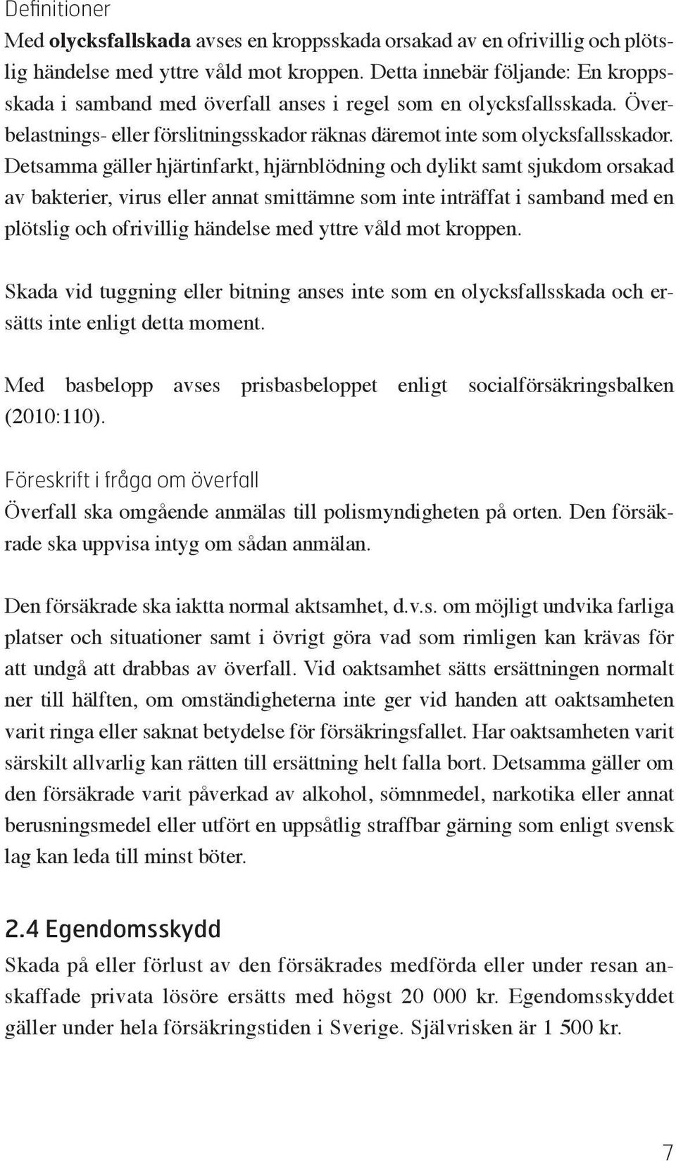 Detsamma gäller hjärtinfarkt, hjärnblödning och dylikt samt sjukdom orsakad av bakterier, virus eller annat smittämne som inte inträffat i samband med en plötslig och ofrivillig händelse med yttre