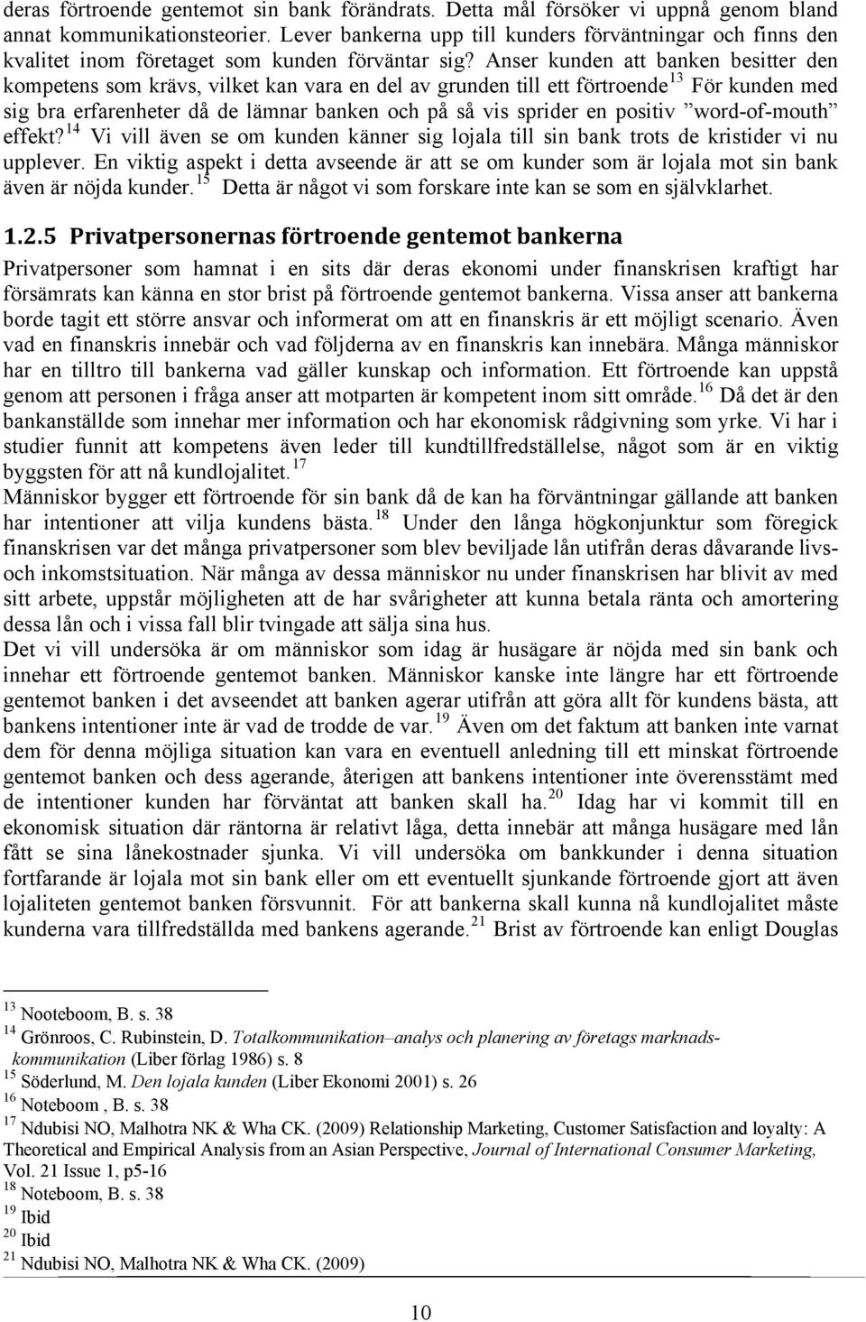 Anser kunden att banken besitter den kompetens som krävs, vilket kan vara en del av grunden till ett förtroende 13 För kunden med sig bra erfarenheter då de lämnar banken och på så vis sprider en