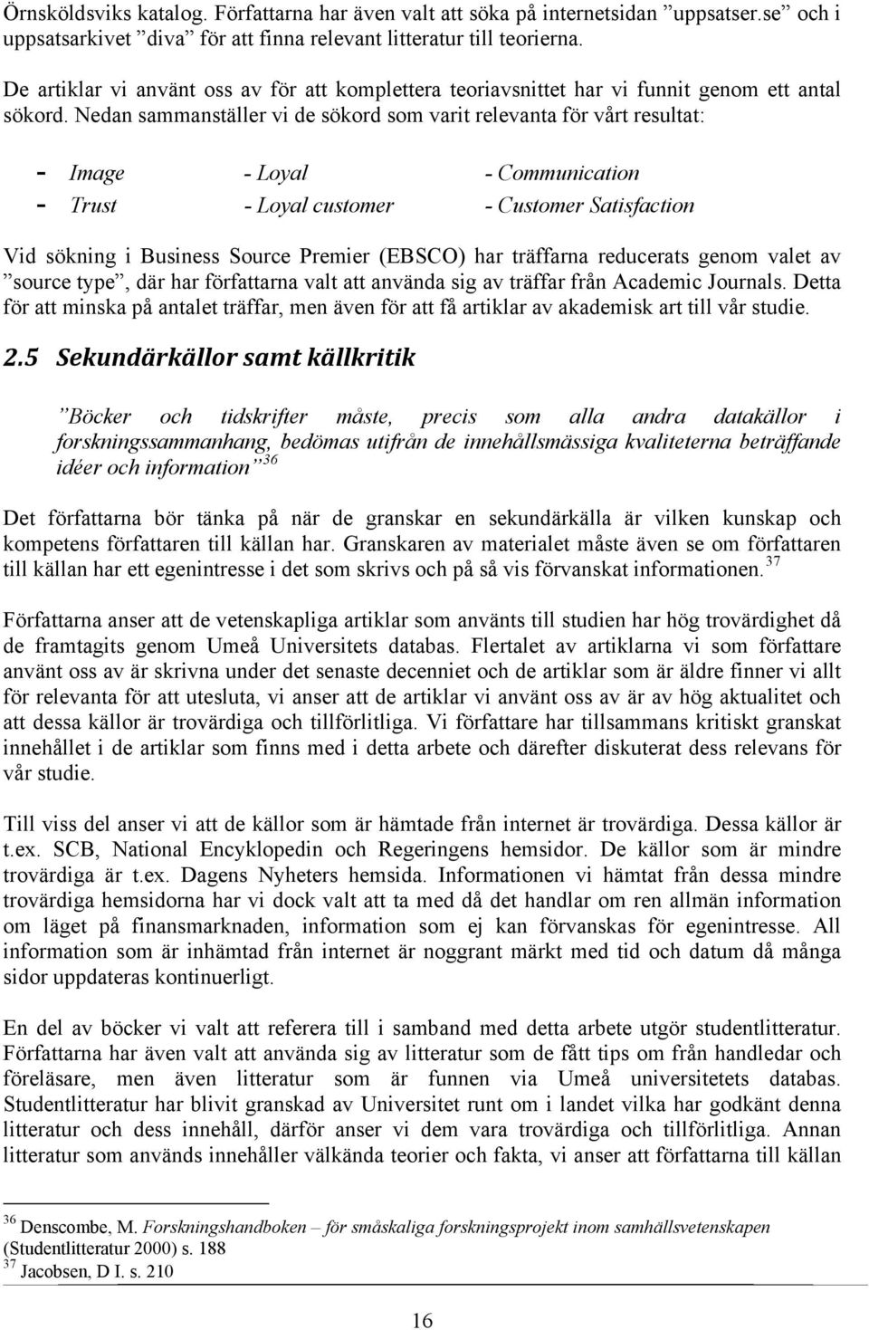 Nedan sammanställer vi de sökord som varit relevanta för vårt resultat: - Image - Loyal - Communication - Trust - Loyal customer - Customer Satisfaction Vid sökning i Business Source Premier (EBSCO)