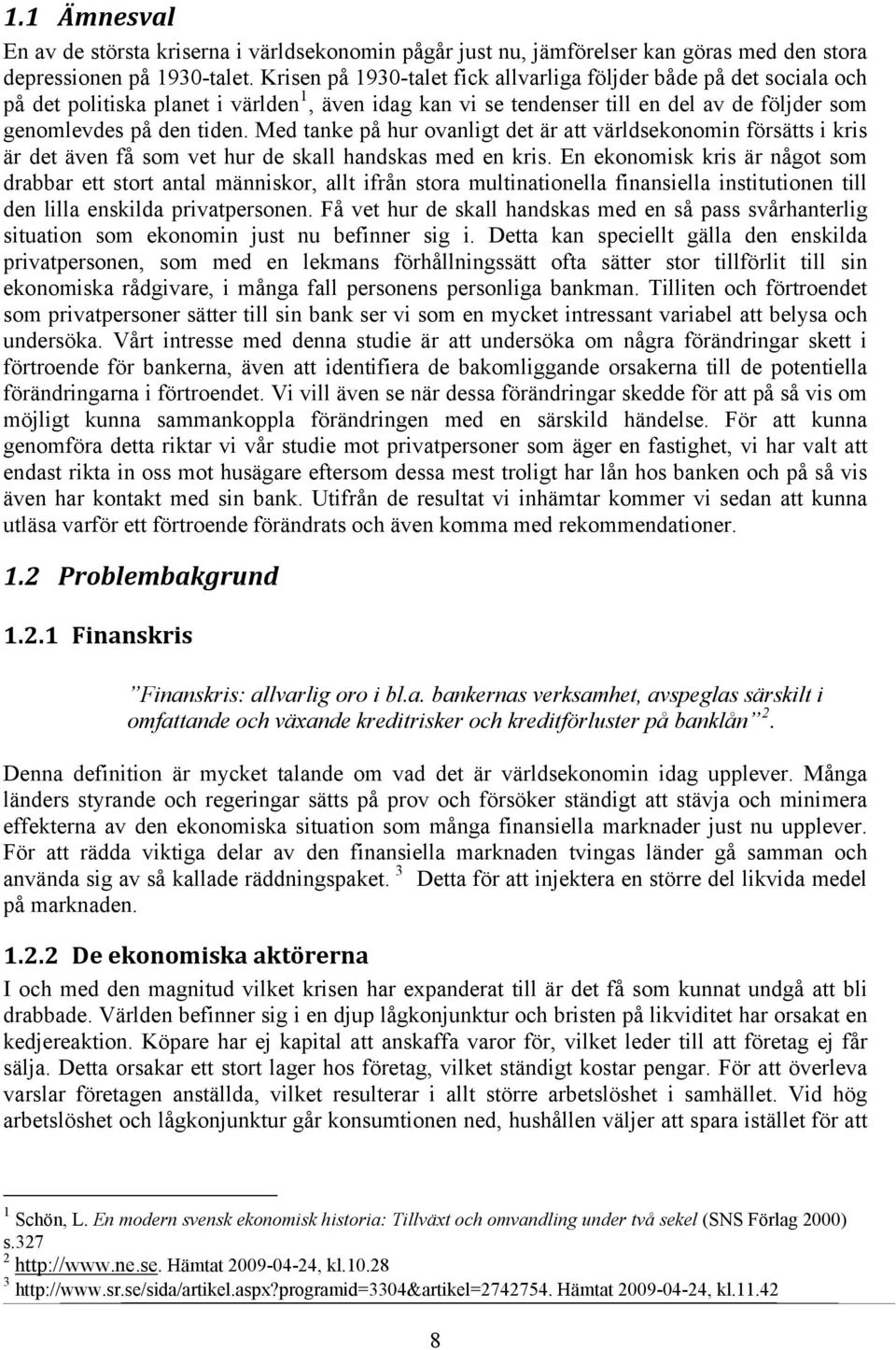 Med tanke på hur ovanligt det är att världsekonomin försätts i kris är det även få som vet hur de skall handskas med en kris.