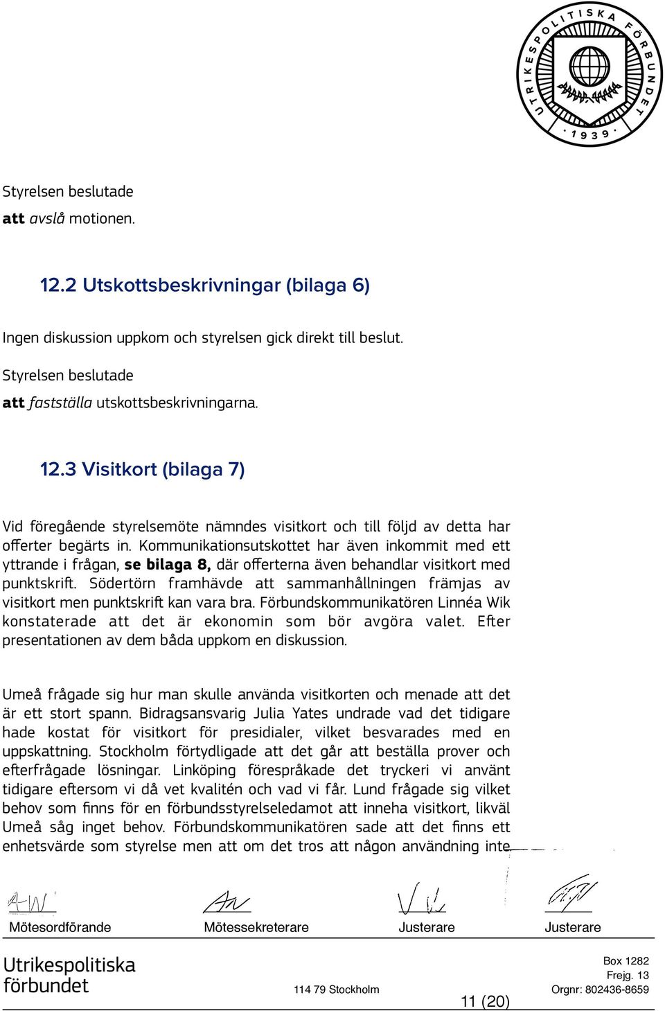 Södertörn framhävde att sammanhållningen främjas av visitkort men punktskrift kan vara bra. Förbundskommunikatören Linnéa Wik konstaterade att det är ekonomin som bör avgöra valet.