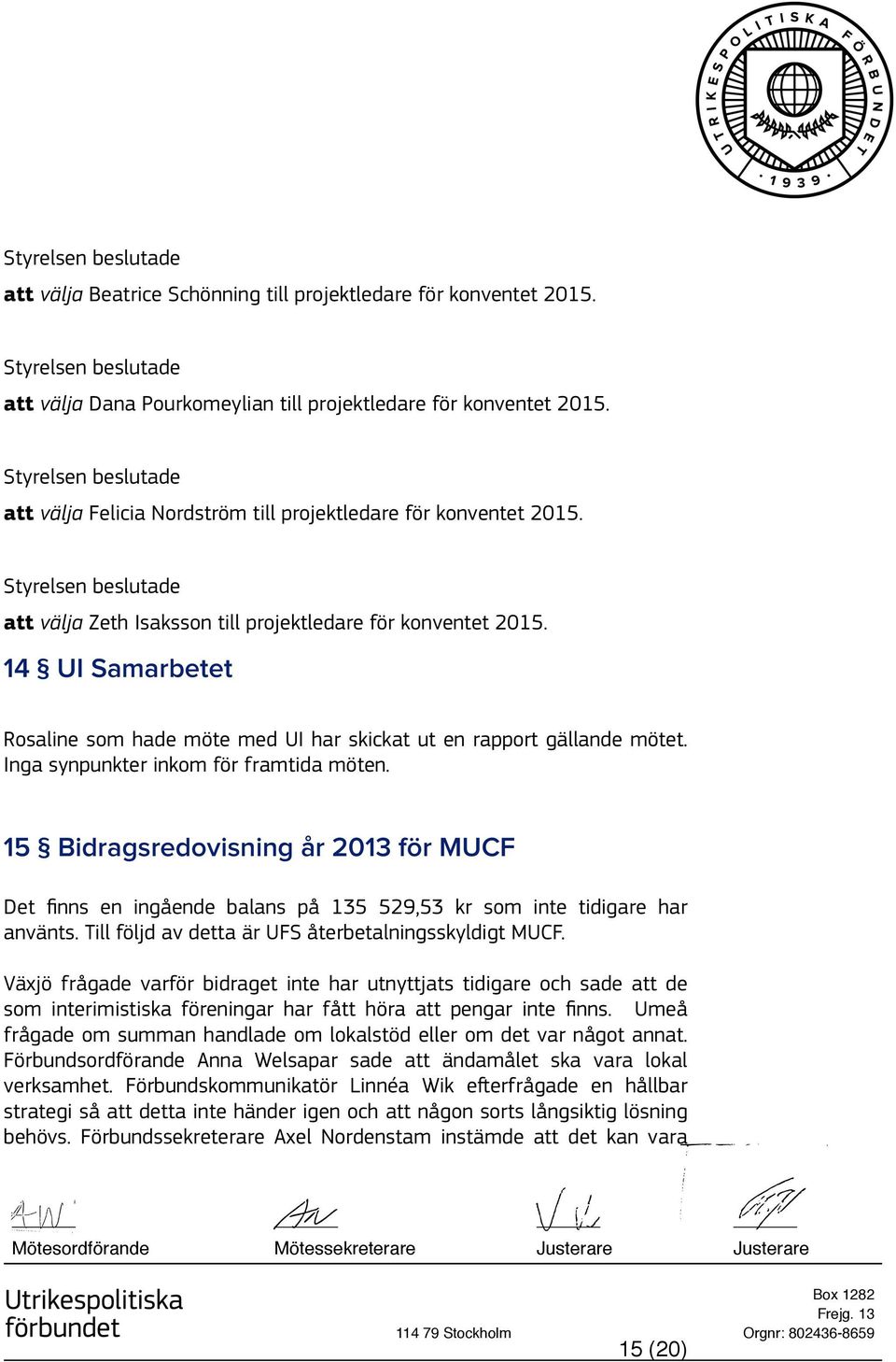 14 UI Samarbetet Rosaline som hade möte med UI har skickat ut en rapport gällande mötet. Inga synpunkter inkom för framtida möten.