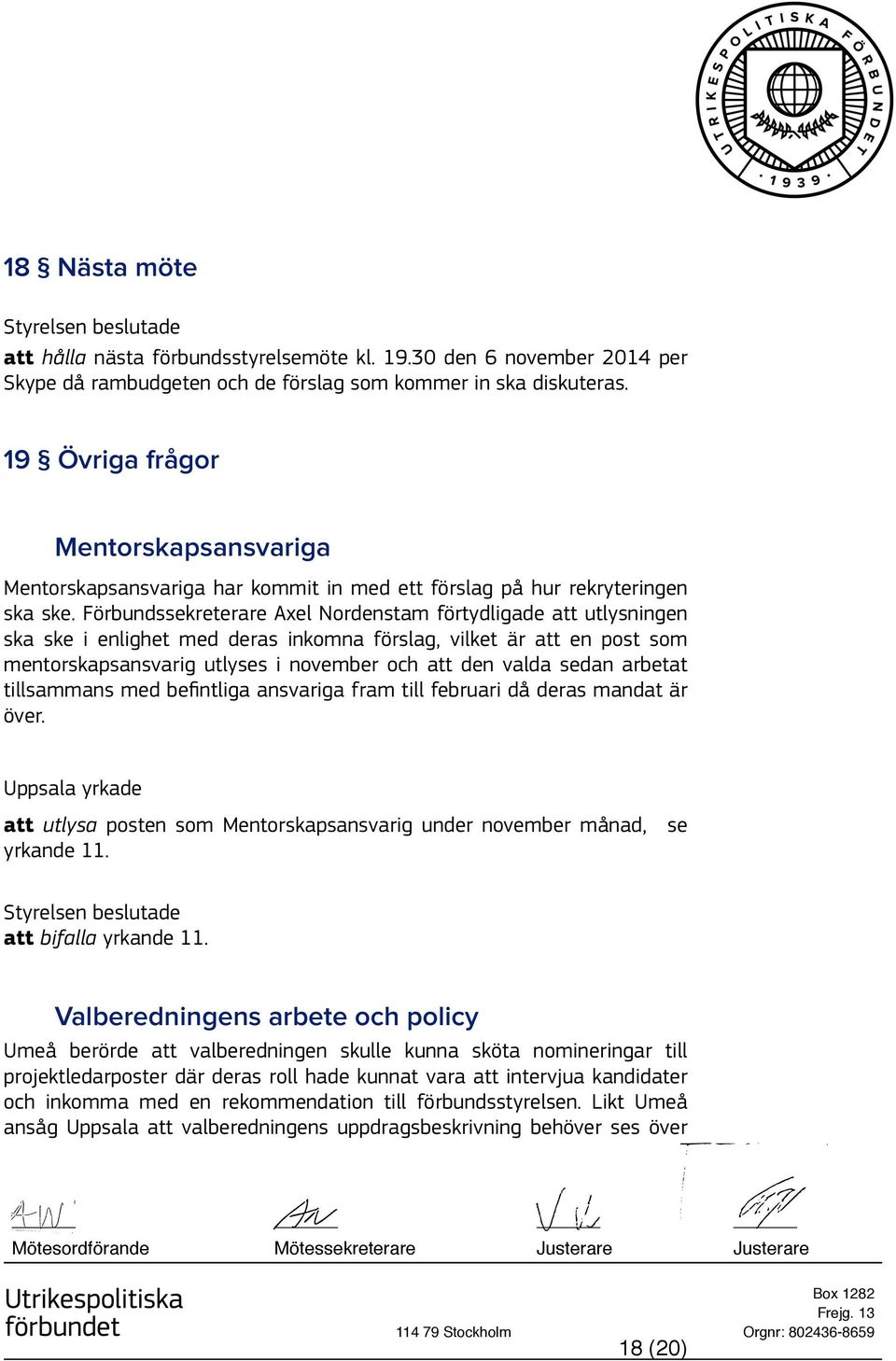 Förbundssekreterare Axel Nordenstam förtydligade att utlysningen ska ske i enlighet med deras inkomna förslag, vilket är att en post som mentorskapsansvarig utlyses i november och att den valda sedan