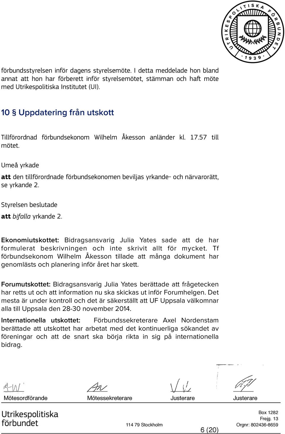 Umeå yrkade att den tillförordnade förbundsekonomen beviljas yrkande- och närvarorätt, se yrkande 2. att bifalla yrkande 2.