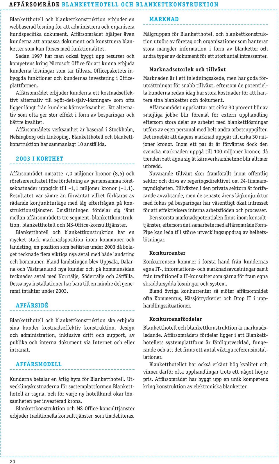 Sedan 1997 har man också byggt upp resurser och kompetens kring Microsoft Office för att kunna erbjuda kunderna lösningar som tar tillvara Officepaketets inbyggda funktioner och kundernas investering