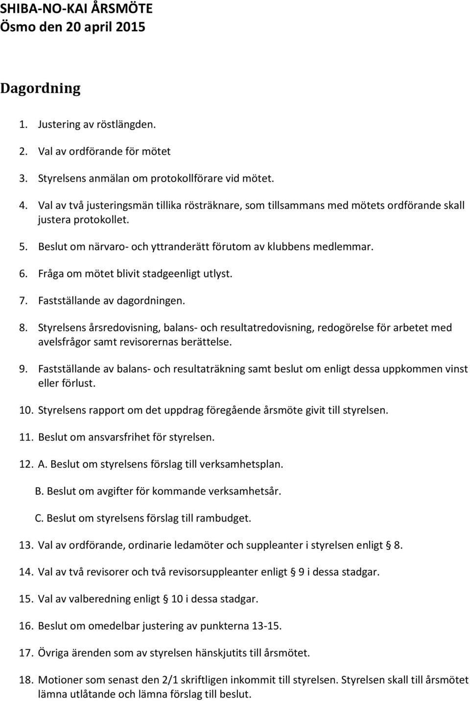 Fråga om mötet blivit stadgeenligt utlyst. 7. Fastställande av dagordningen. 8.