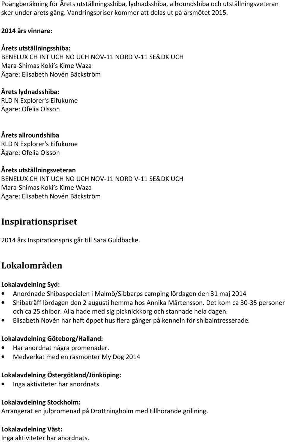 Eifukume Ägare: Ofelia Olsson Årets allroundshiba RLD N Explorer's Eifukume Ägare: Ofelia Olsson Årets utställningsveteran BENELUX CH INT UCH NO UCH NOV-11 NORD V-11 SE&DK UCH Mara-Shimas Koki s Kime