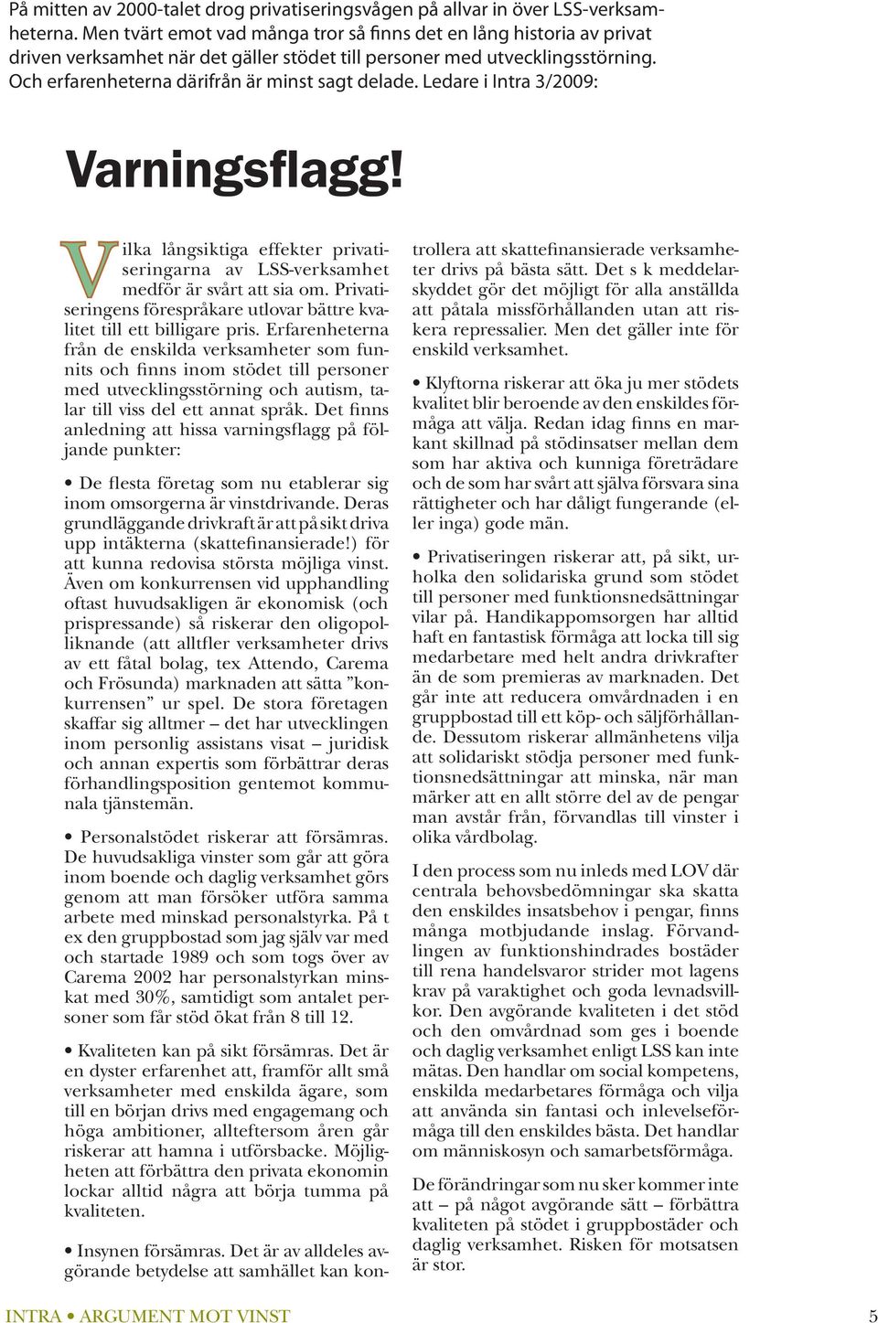 Ledare i Intra 3/2009: Varningsflagg! Vilka långsiktiga effekter privatiseringarna av LSS-verksamhet medför är svårt att sia om.