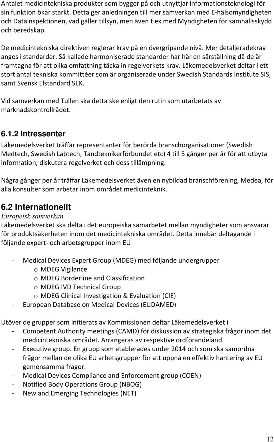 De medicintekniska direktiven reglerar krav på en övergripande nivå. Mer detaljeradekrav anges i standarder.