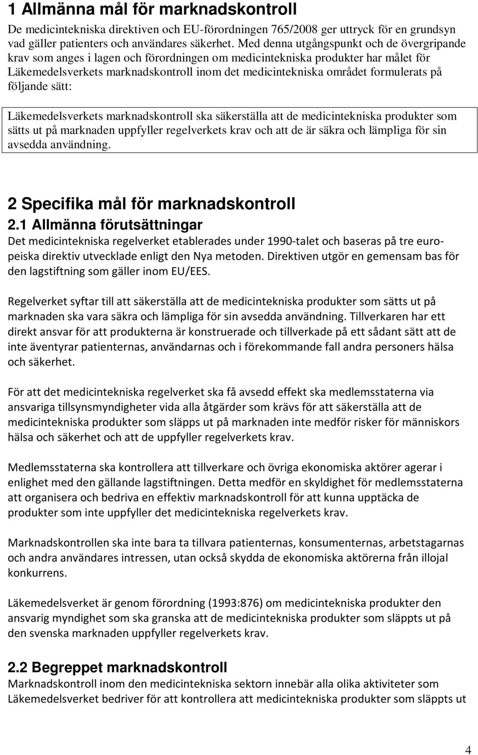 formulerats på följande sätt: Läkemedelsverkets marknadskontroll ska säkerställa att de medicintekniska produkter som sätts ut på marknaden uppfyller regelverkets krav och att de är säkra och