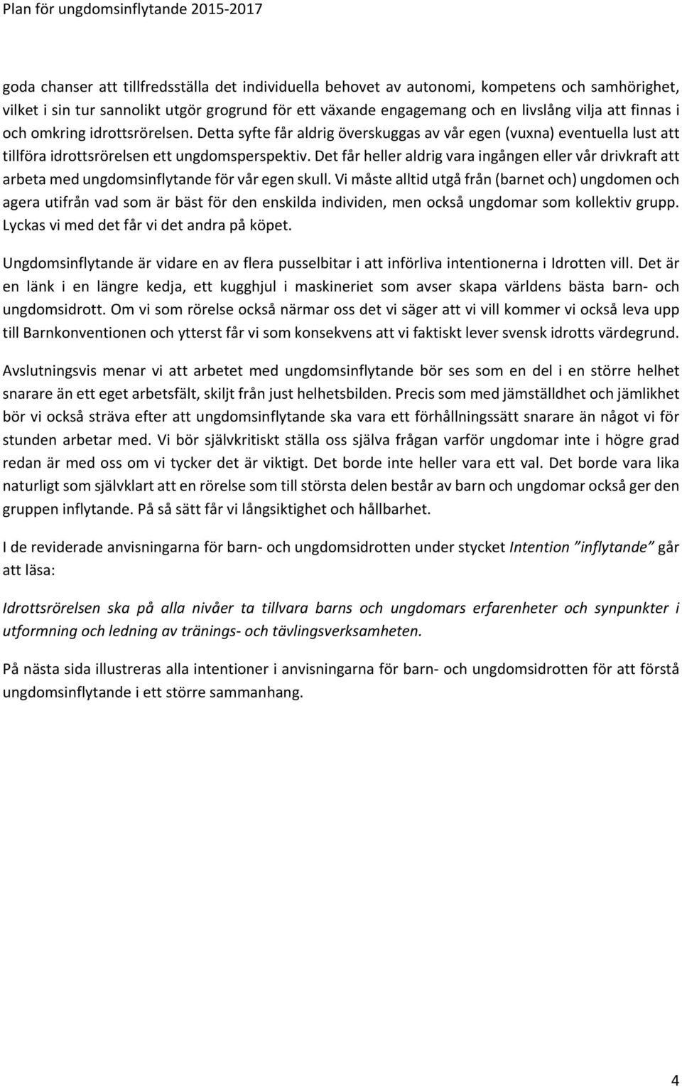 Det får heller aldrig vara ingången eller vår drivkraft att arbeta med ungdomsinflytande för vår egen skull.