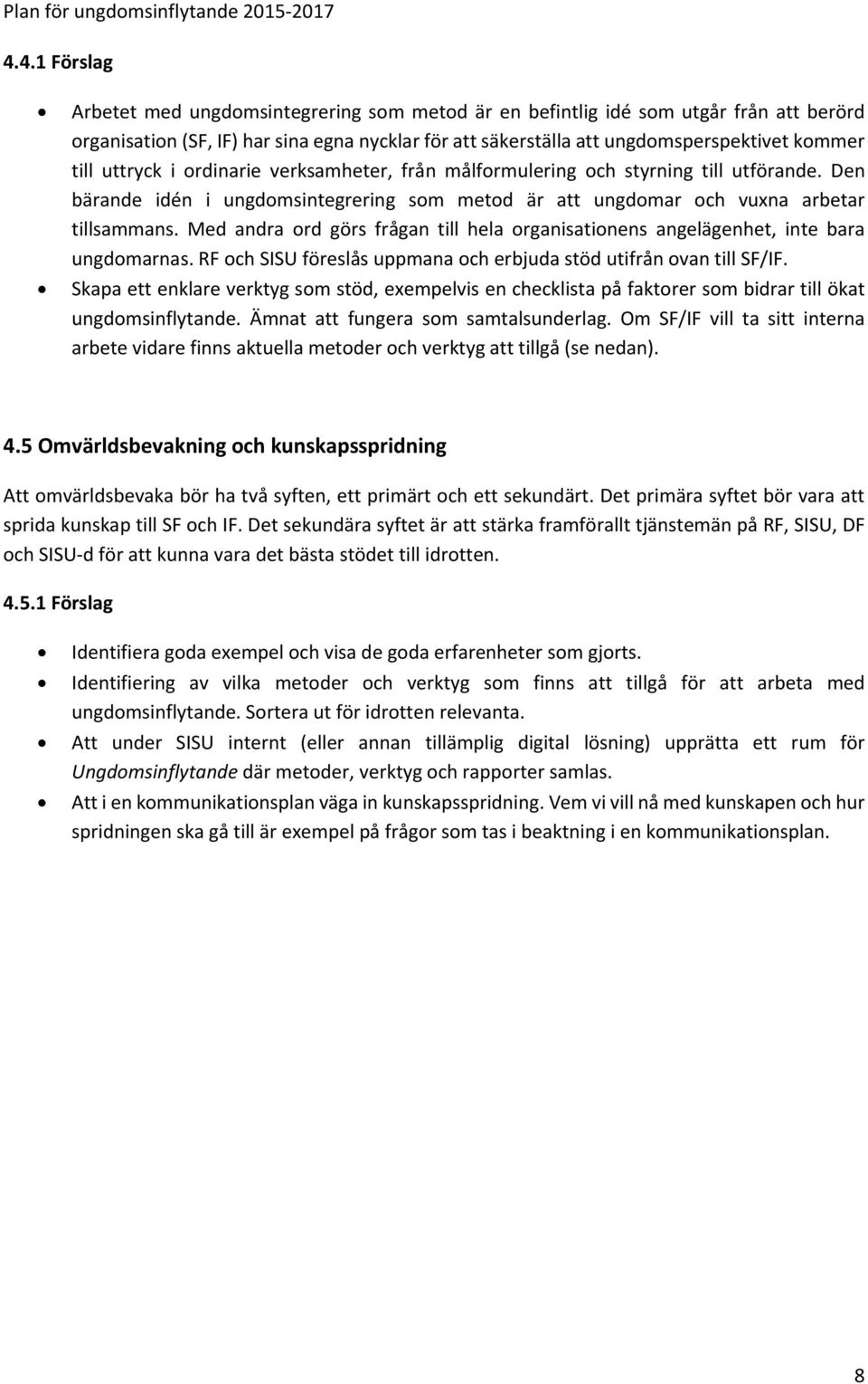 Med andra ord görs frågan till hela organisationens angelägenhet, inte bara ungdomarnas. RF och SISU föreslås uppmana och erbjuda stöd utifrån ovan till SF/IF.