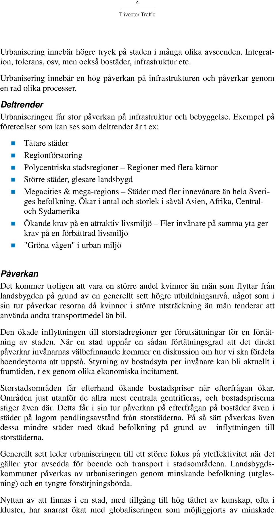 Exempel på företeelser som kan ses som deltrender är t ex: Tätare städer Regionförstoring Polycentriska stadsregioner Regioner med flera kärnor Större städer, glesare landsbygd Megacities &