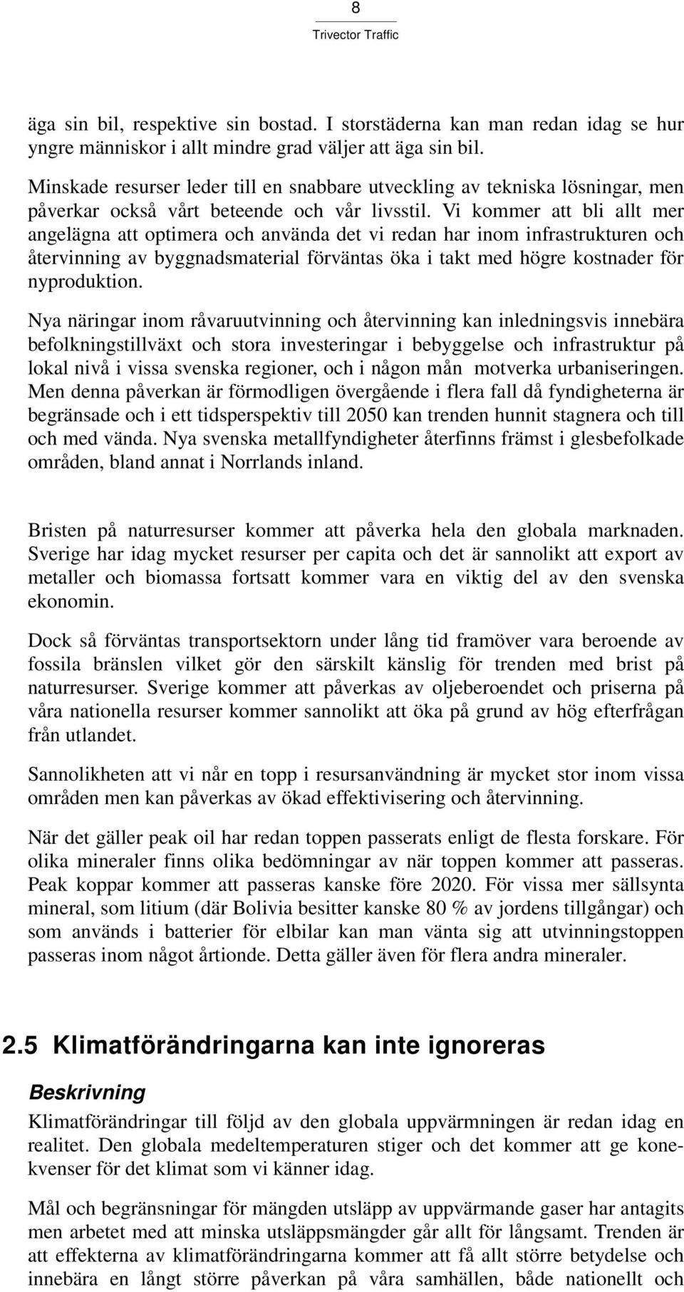 Vi kommer att bli allt mer angelägna att optimera och använda det vi redan har inom infrastrukturen och återvinning av byggnadsmaterial förväntas öka i takt med högre kostnader för nyproduktion.