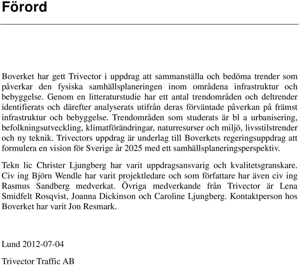 Trendområden som studerats är bl a urbanisering, befolkningsutveckling, klimatförändringar, naturresurser och miljö, livsstilstrender och ny teknik.