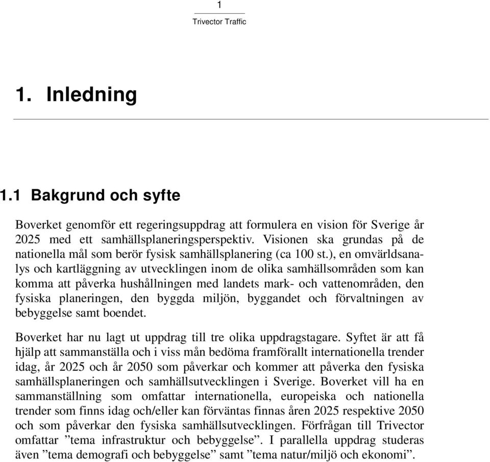 ), en omvärldsanalys och kartläggning av utvecklingen inom de olika samhällsområden som kan komma att påverka hushållningen med landets mark- och vattenområden, den fysiska planeringen, den byggda