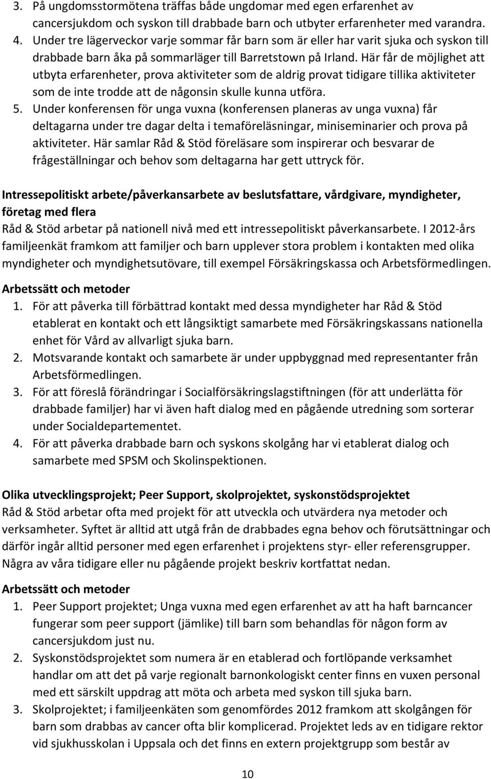 Här får de möjlighet att utbyta erfarenheter, prova aktiviteter som de aldrig provat tidigare tillika aktiviteter som de inte trodde att de någonsin skulle kunna utföra. 5.