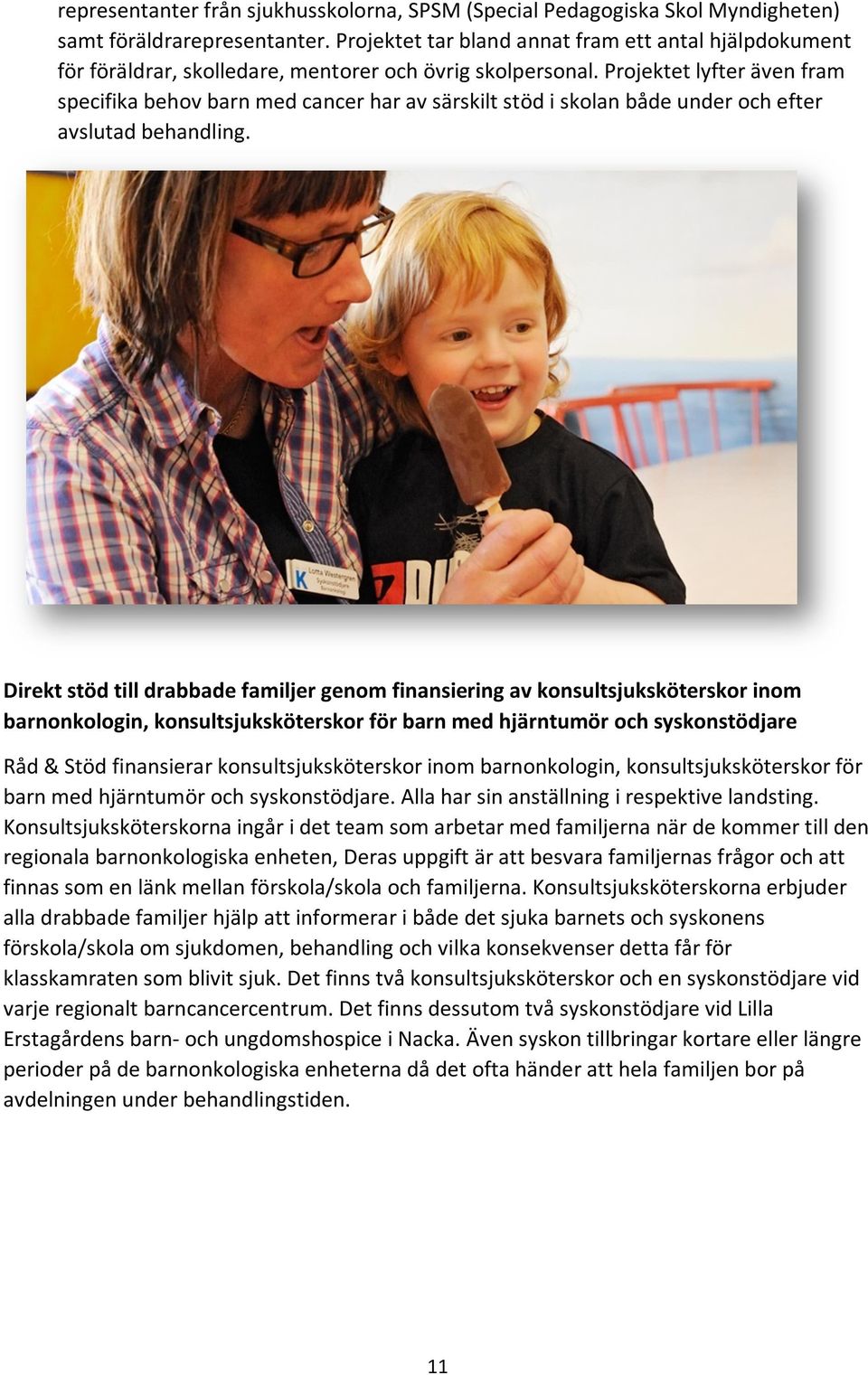 Projektet lyfter även fram specifika behov barn med cancer har av särskilt stöd i skolan både under och efter avslutad behandling.