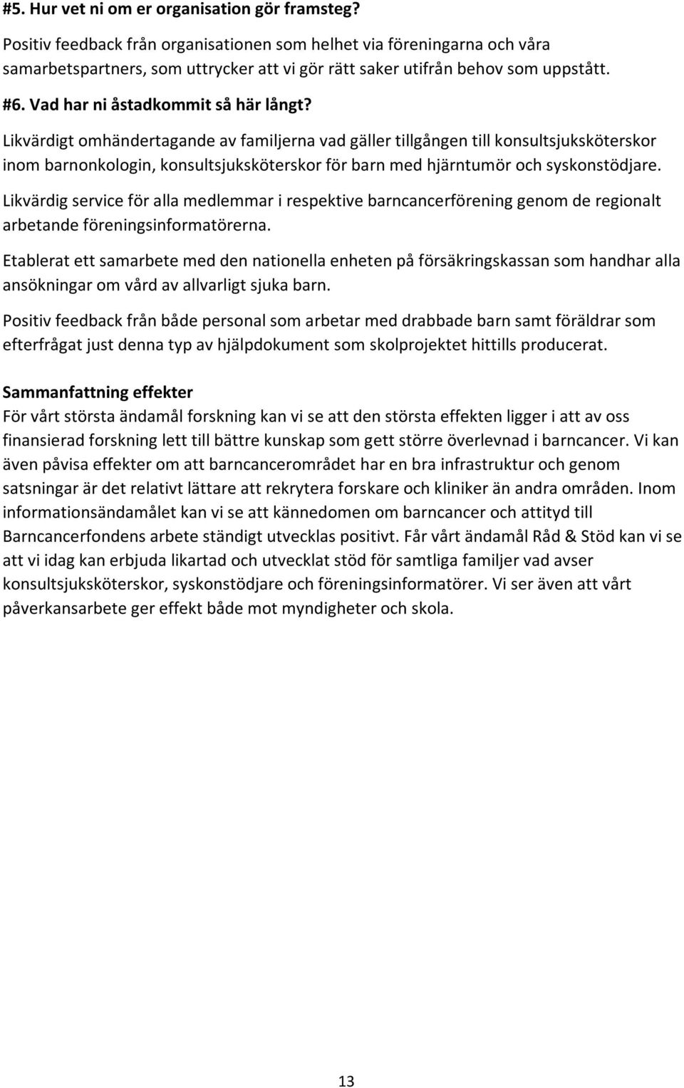 Likvärdigt omhändertagande av familjerna vad gäller tillgången till konsultsjuksköterskor inom barnonkologin, konsultsjuksköterskor för barn med hjärntumör och syskonstödjare.