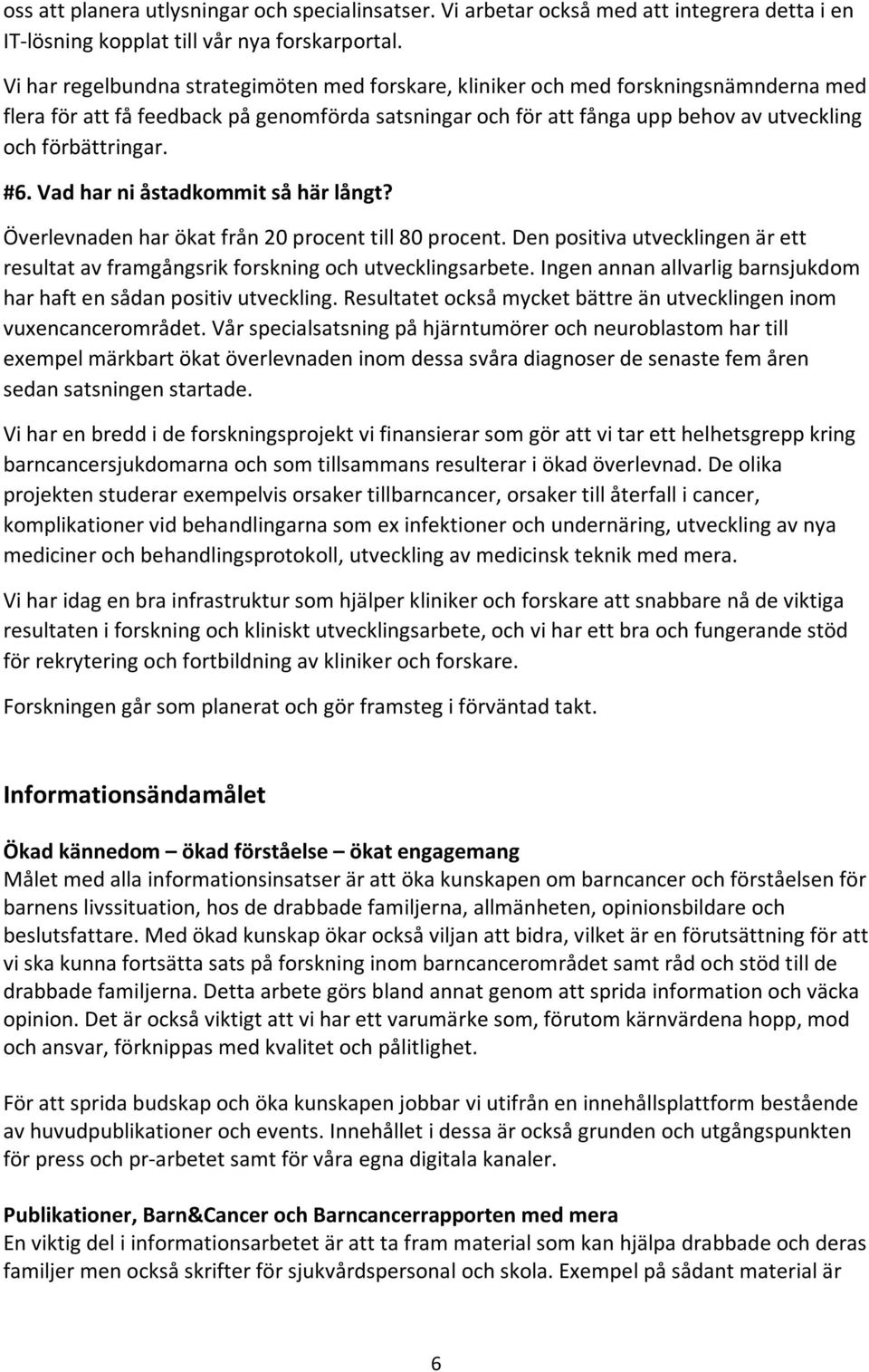 #6. Vad har ni åstadkommit så här långt? Överlevnaden har ökat från 20 procent till 80 procent. Den positiva utvecklingen är ett resultat av framgångsrik forskning och utvecklingsarbete.