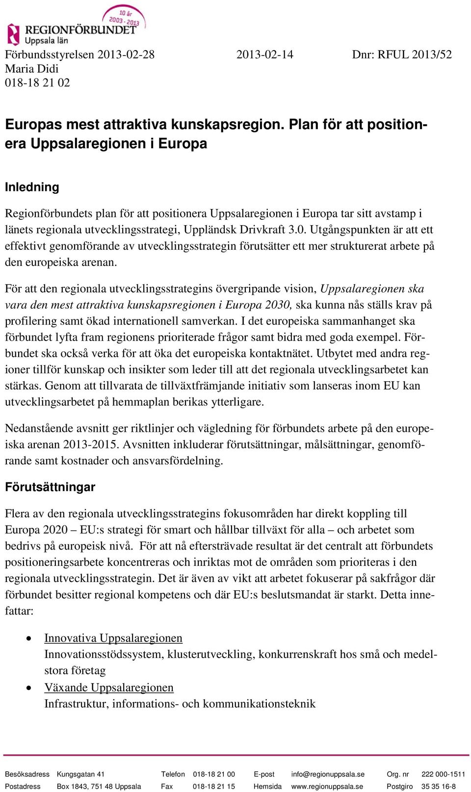 Drivkraft 3.0. Utgångspunkten är att ett effektivt genomförande av utvecklingsstrategin förutsätter ett mer strukturerat arbete på den europeiska arenan.