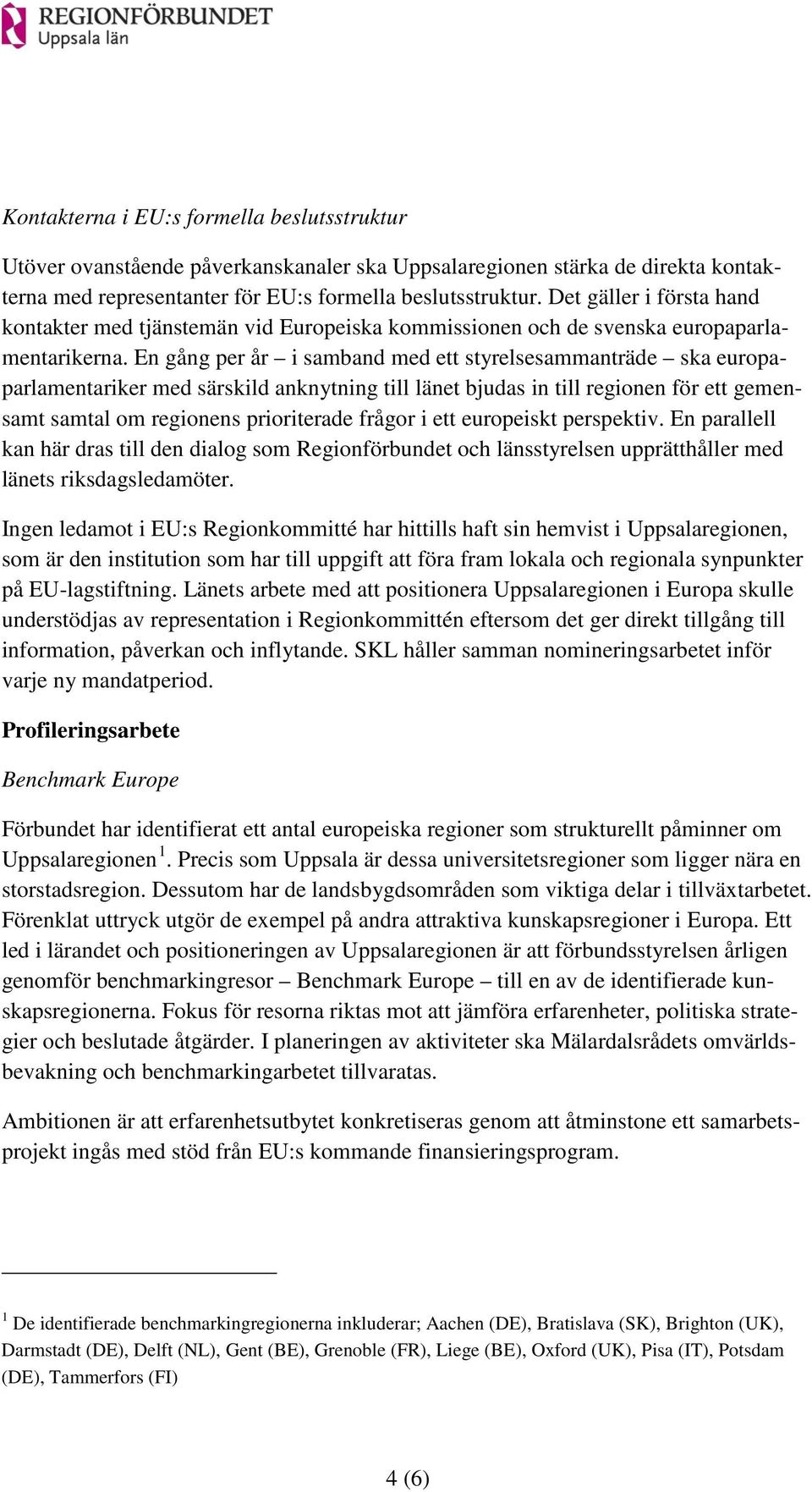 En gång per år i samband med ett styrelsesammanträde ska europaparlamentariker med särskild anknytning till länet bjudas in till regionen för ett gemensamt samtal om regionens prioriterade frågor i