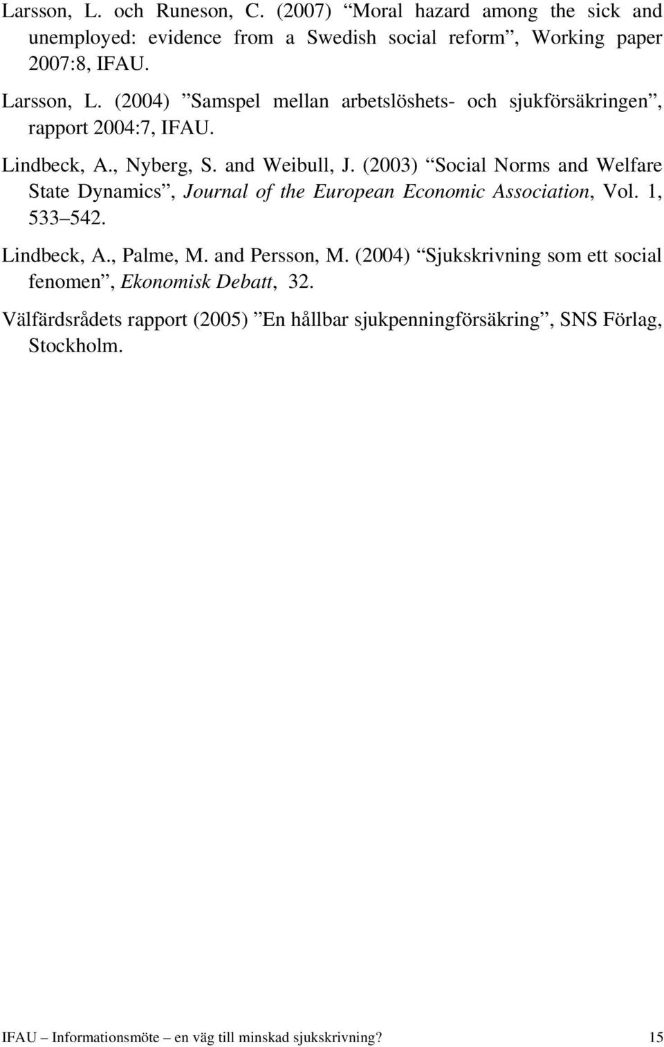 (2003) Social Norms and Welfare State Dynamics, Journal of the European Economic Association, Vol. 1, 533 542. Lindbeck, A., Palme, M. and Persson, M.