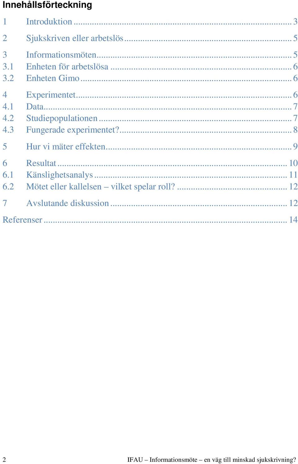 ... 8 5 Hur vi mäter effekten... 9 6 Resultat... 10 6.1 Känslighetsanalys... 11 6.