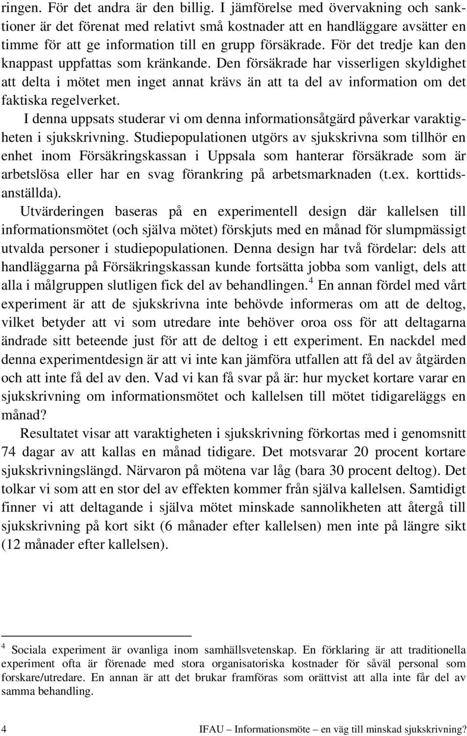 För det tredje kan den knappast uppfattas som kränkande. Den försäkrade har visserligen skyldighet att delta i mötet men inget annat krävs än att ta del av information om det faktiska regelverket.