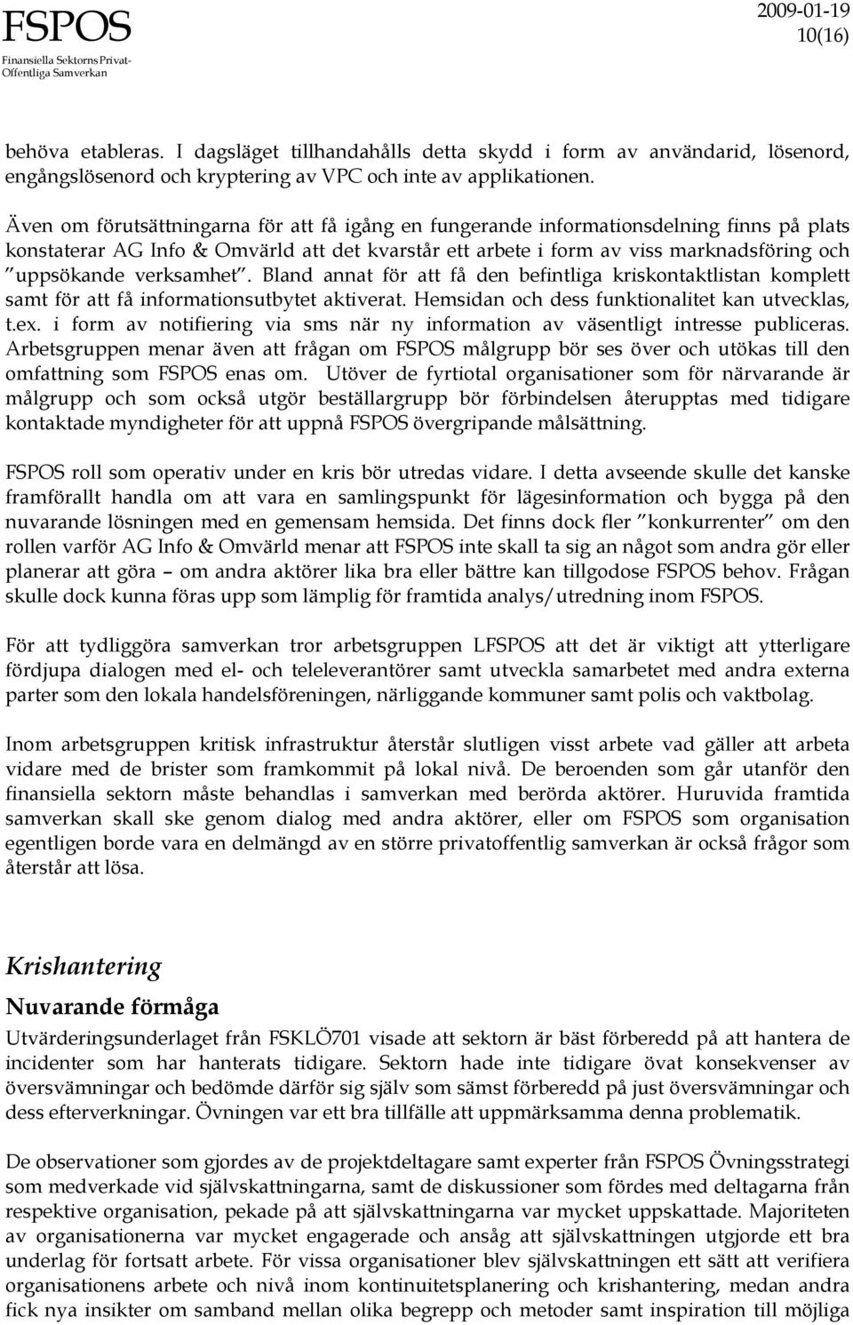 verksamhet. Bland annat för att få den befintliga kriskontaktlistan komplett samt för att få informationsutbytet aktiverat. Hemsidan och dess funktionalitet kan utvecklas, t.ex.