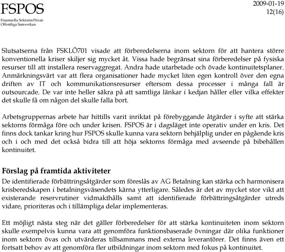 Anmärkningsvärt var att flera organisationer hade mycket liten egen kontroll över den egna driften av IT och kommunikationsresurser eftersom dessa processer i många fall är outsourcade.