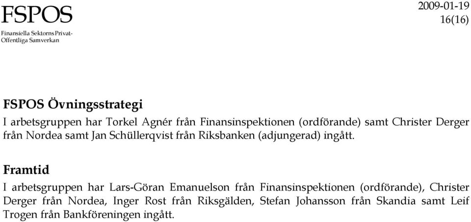 Framtid I arbetsgruppen har Lars-Göran Emanuelson från Finansinspektionen (ordförande), Christer