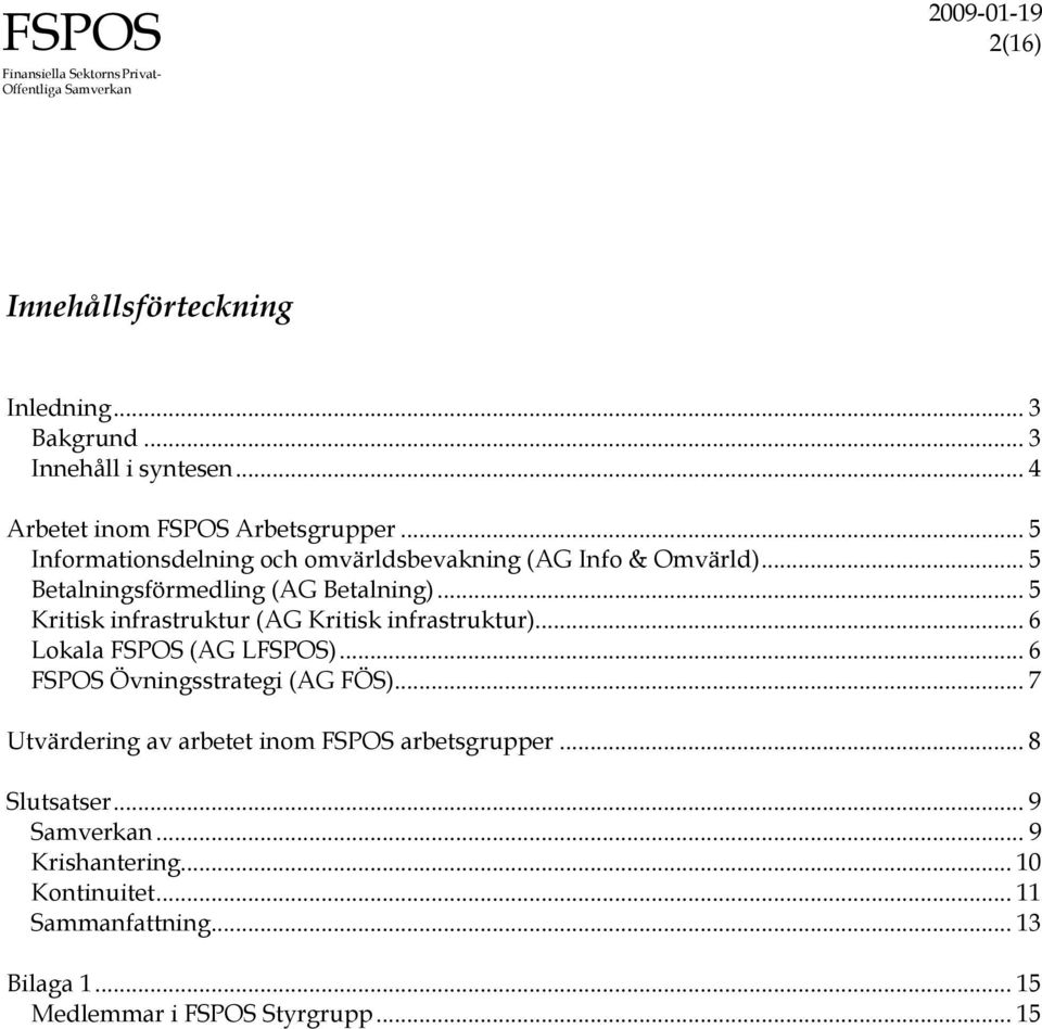 .. 5 Kritisk infrastruktur (AG Kritisk infrastruktur)... 6 Lokala FSPOS (AG LFSPOS)... 6 FSPOS Övningsstrategi (AG FÖS).