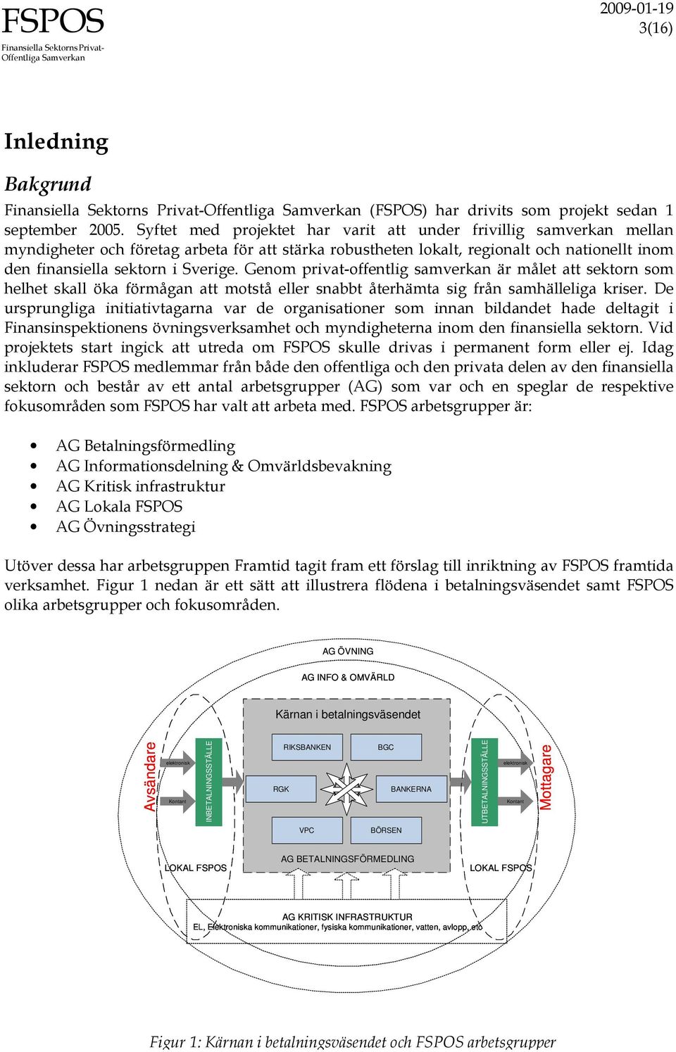 Genom privat-offentlig samverkan är målet att sektorn som helhet skall öka förmågan att motstå eller snabbt återhämta sig från samhälleliga kriser.