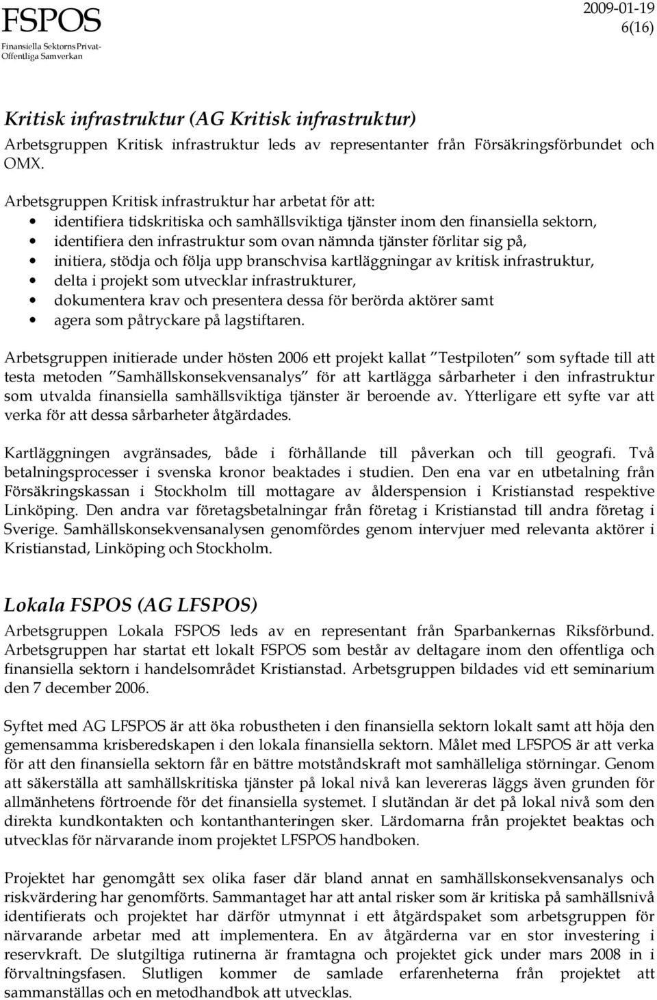 förlitar sig på, initiera, stödja och följa upp branschvisa kartläggningar av kritisk infrastruktur, delta i projekt som utvecklar infrastrukturer, dokumentera krav och presentera dessa för berörda