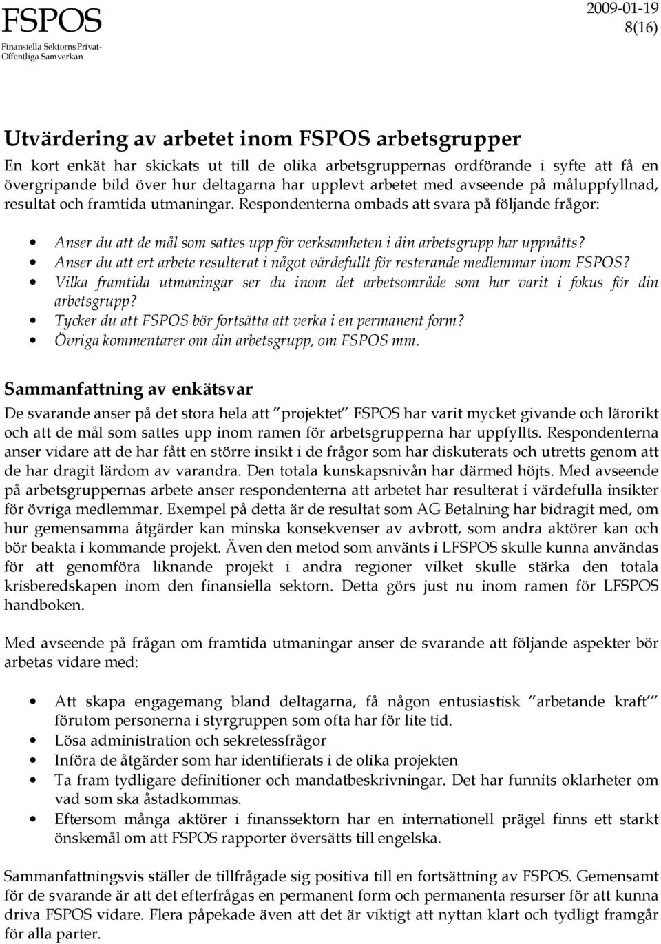 Respondenterna ombads att svara på följande frågor: Anser du att de mål som sattes upp för verksamheten i din arbetsgrupp har uppnåtts?