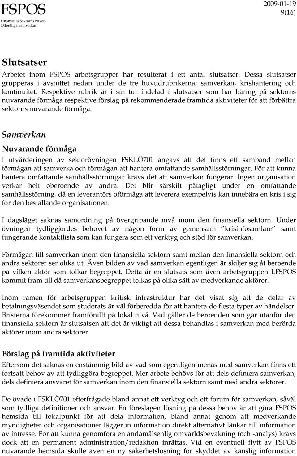 Respektive rubrik är i sin tur indelad i slutsatser som har bäring på sektorns nuvarande förmåga respektive förslag på rekommenderade framtida aktiviteter för att förbättra sektorns nuvarande förmåga.