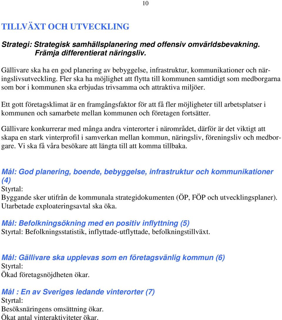 Fler ska ha möjlighet att flytta till kommunen samtidigt som medborgarna som bor i kommunen ska erbjudas trivsamma och attraktiva miljöer.