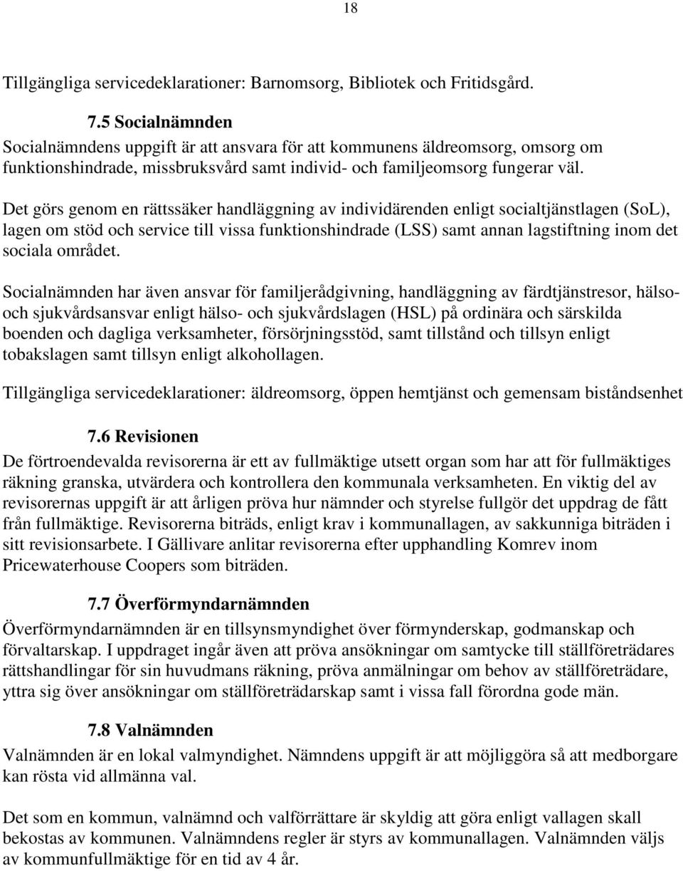 Det görs genom en rättssäker handläggning av individärenden enligt socialtjänstlagen (SoL), lagen om stöd och service till vissa funktionshindrade (LSS) samt annan lagstiftning inom det sociala