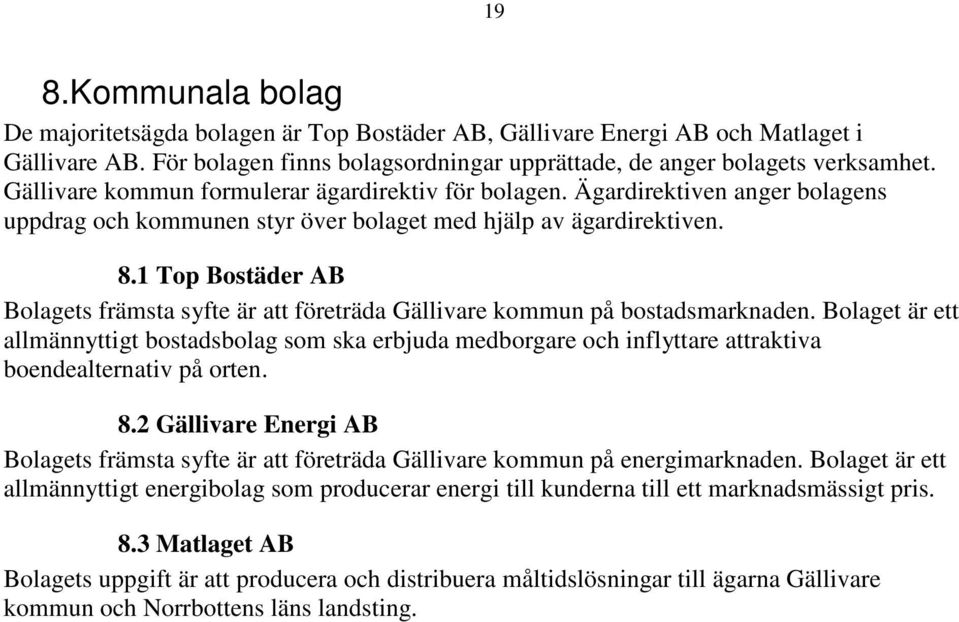 1 Top Bostäder AB Bolagets främsta syfte är att företräda Gällivare kommun på bostadsmarknaden.